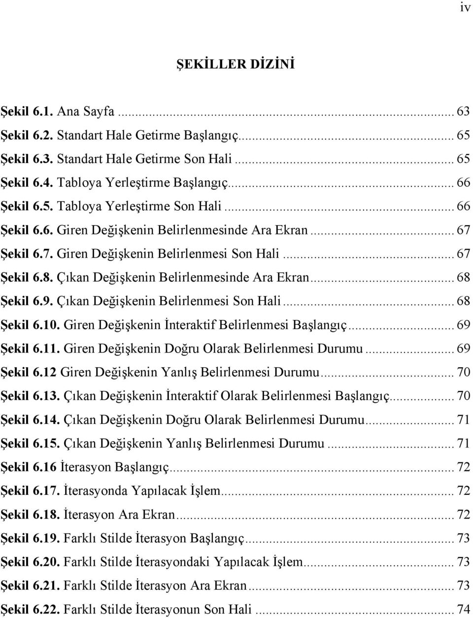 Çıkan Değişkenin Belirlenmesi Son Hali... 68 Şekil 6.10. Giren Değişkenin İnteraktif Belirlenmesi Başlangıç... 69 Şekil 6.11. Giren Değişkenin Doğru Olarak Belirlenmesi Durumu... 69 Şekil 6.12 Giren Değişkenin Yanlış Belirlenmesi Durumu.