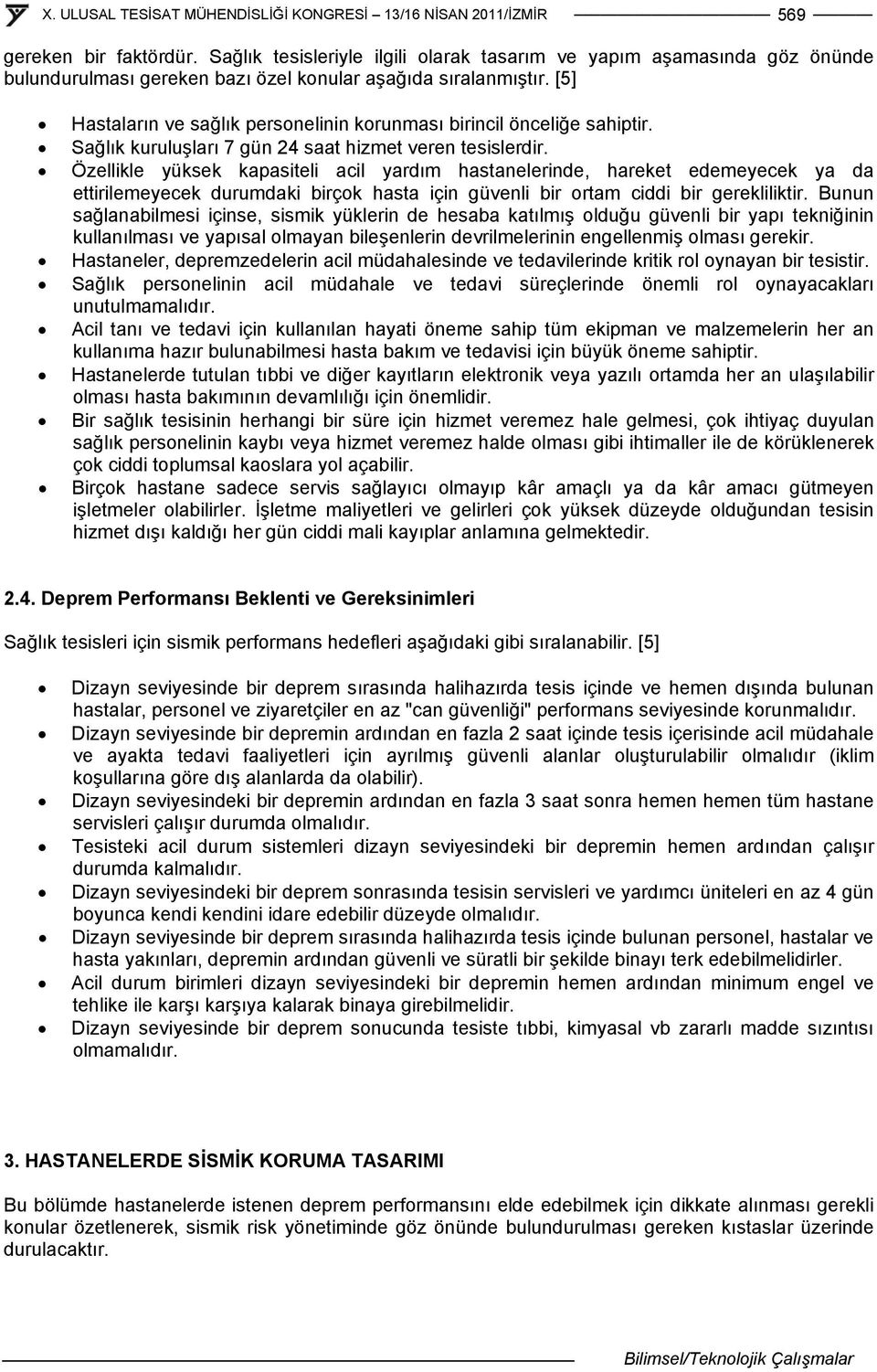 Özellikle yüksek kapasiteli acil yardım hastanelerinde, hareket edemeyecek ya da ettirilemeyecek durumdaki birçok hasta için güvenli bir ortam ciddi bir gerekliliktir.