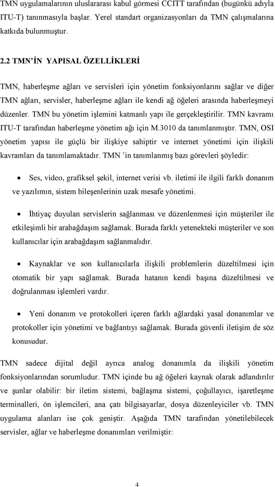 düzenler. TMN bu yönetim işlemini katmanlı yapı ile gerçekleştirilir. TMN kavramı ITU-T tarafından haberleşme yönetim ağı için M.3010 da tanımlanmıştır.