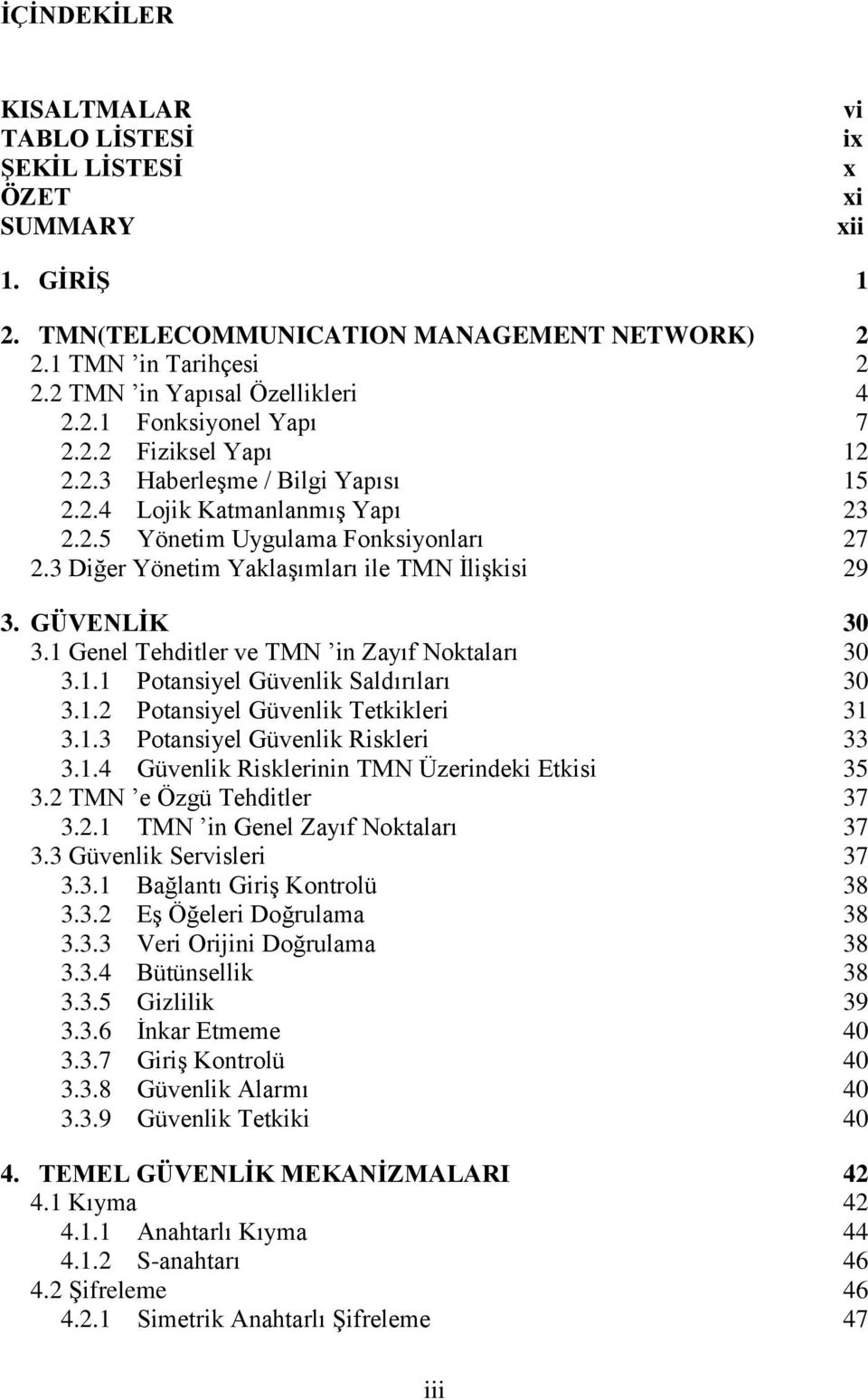 1 Genel Tehditler ve TMN in Zayıf Noktaları 30 3.1.1 Potansiyel Güvenlik Saldırıları 30 3.1.2 Potansiyel Güvenlik Tetkikleri 31 3.1.3 Potansiyel Güvenlik Riskleri 33 3.1.4 Güvenlik Risklerinin TMN Üzerindeki Etkisi 35 3.