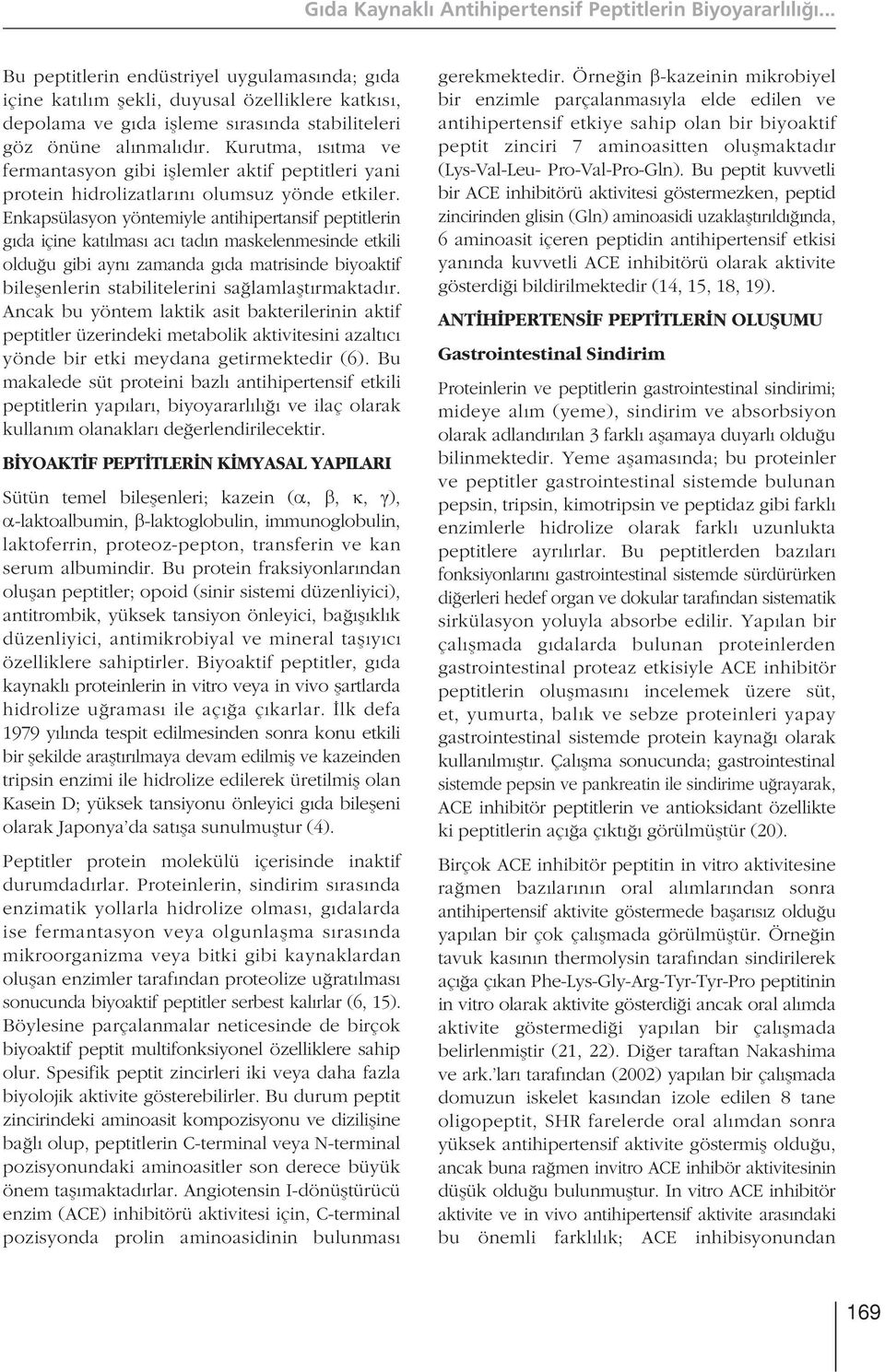 Kurutma, s tma ve fermantasyon gibi ifllemler aktif peptitleri yani protein hidrolizatlar n olumsuz yönde etkiler.