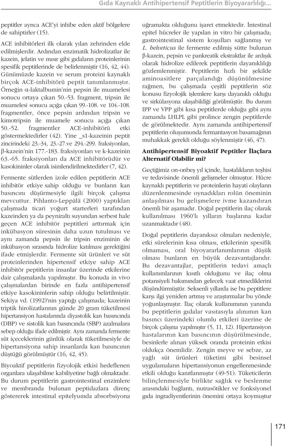 Günümüzde kazein ve serum proteini kaynakl birçok ACE-inhibitörü peptit tan mlanm flt r. Örne in -laktalbumin nin pepsin ile muamelesi sonucu ortaya ç kan 50.-53.