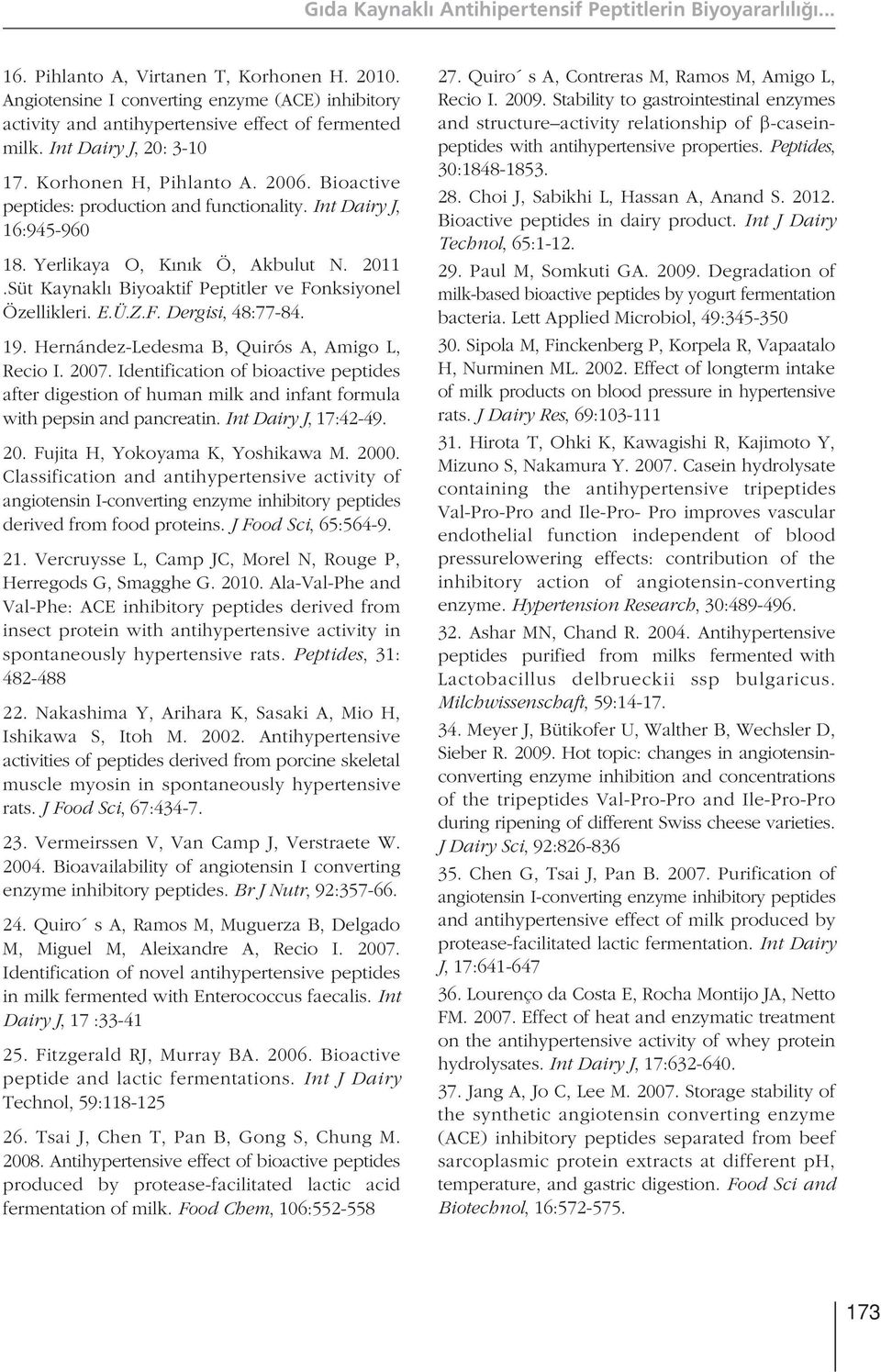 Bioactive peptides: production and functionality. Int Dairy J, 16:945-960 18. Yerlikaya O, K n k Ö, Akbulut N. 2011.Süt Kaynakl Biyoaktif Peptitler ve Fonksiyonel Özellikleri. E.Ü.Z.F. Dergisi, 48:77-84.