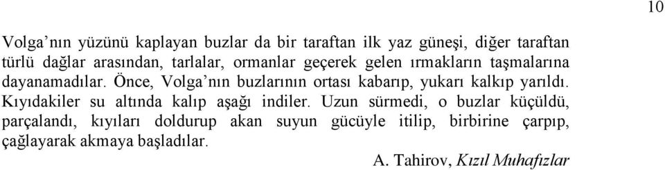 Önce, Volga nın buzlarının ortası kabarıp, yukarı kalkıp yarıldı. Kıyıdakiler su altında kalıp aşağı indiler.