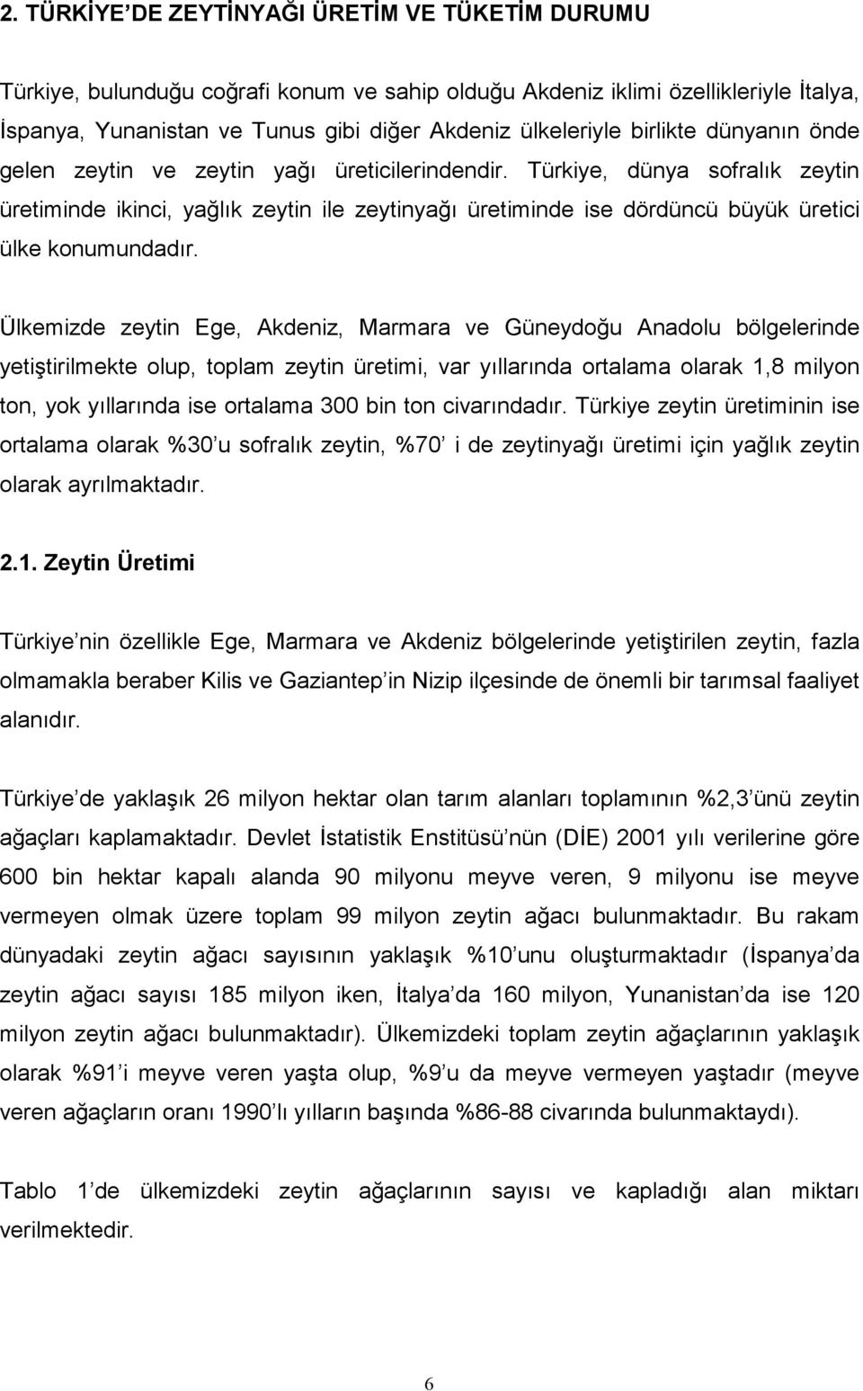 Türkiye, dünya sofralık zeytin üretiminde ikinci, yağlık zeytin ile zeytinyağı üretiminde ise dördüncü büyük üretici ülke konumundadır.