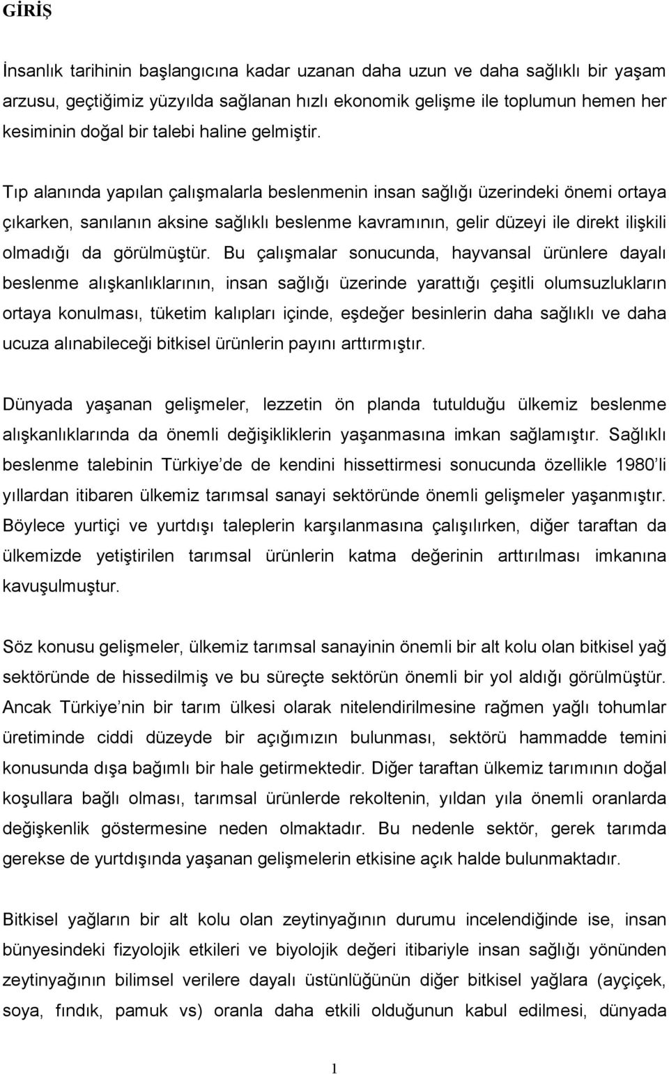 Tıp alanında yapılan çalışmalarla beslenmenin insan sağlığı üzerindeki önemi ortaya çıkarken, sanılanın aksine sağlıklı beslenme kavramının, gelir düzeyi ile direkt ilişkili olmadığı da görülmüştür.