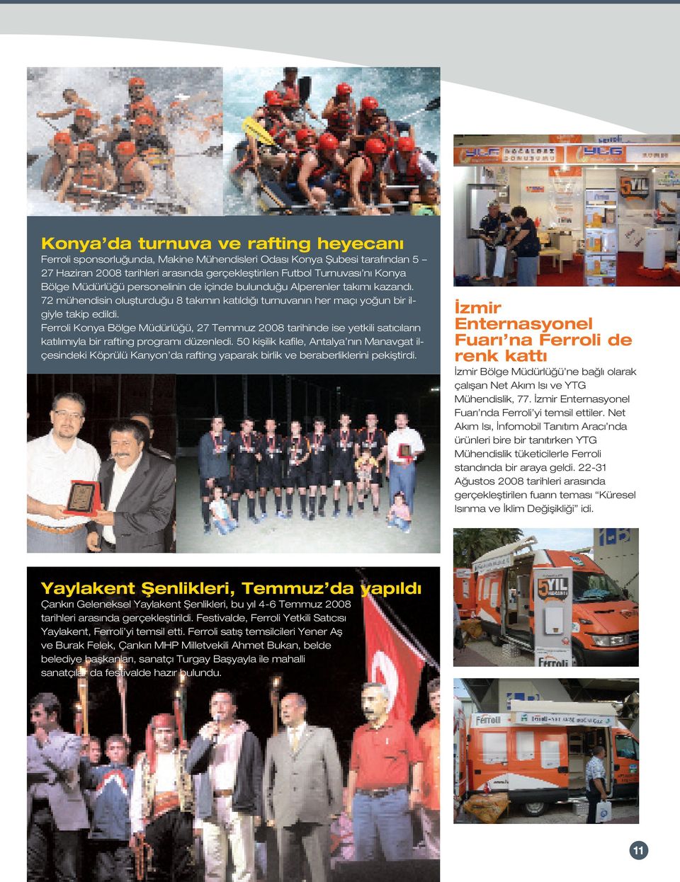 Ferroli Konya Bölge Müdürlü ü, 27 Temmuz 2008 tarihinde ise yetkili sat c lar n kat l m yla bir rafting program düzenledi.
