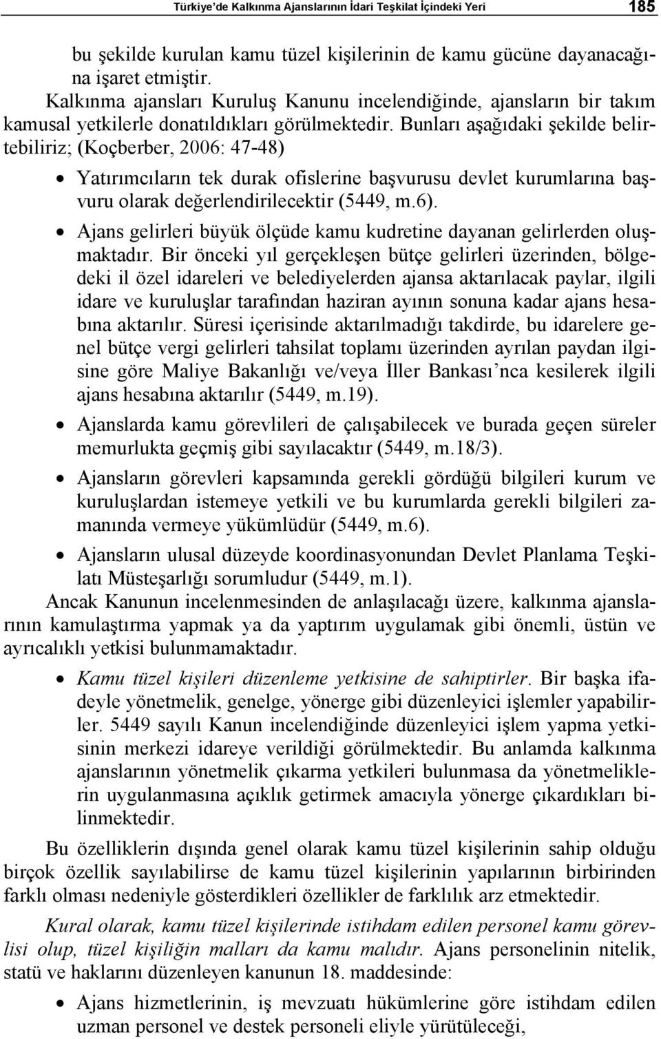 Bunları aşağıdaki şekilde belirtebiliriz; (Koçberber, 2006: 47-48) Yatırımcıların tek durak ofislerine başvurusu devlet kurumlarına başvuru olarak değerlendirilecektir (5449, m.6).