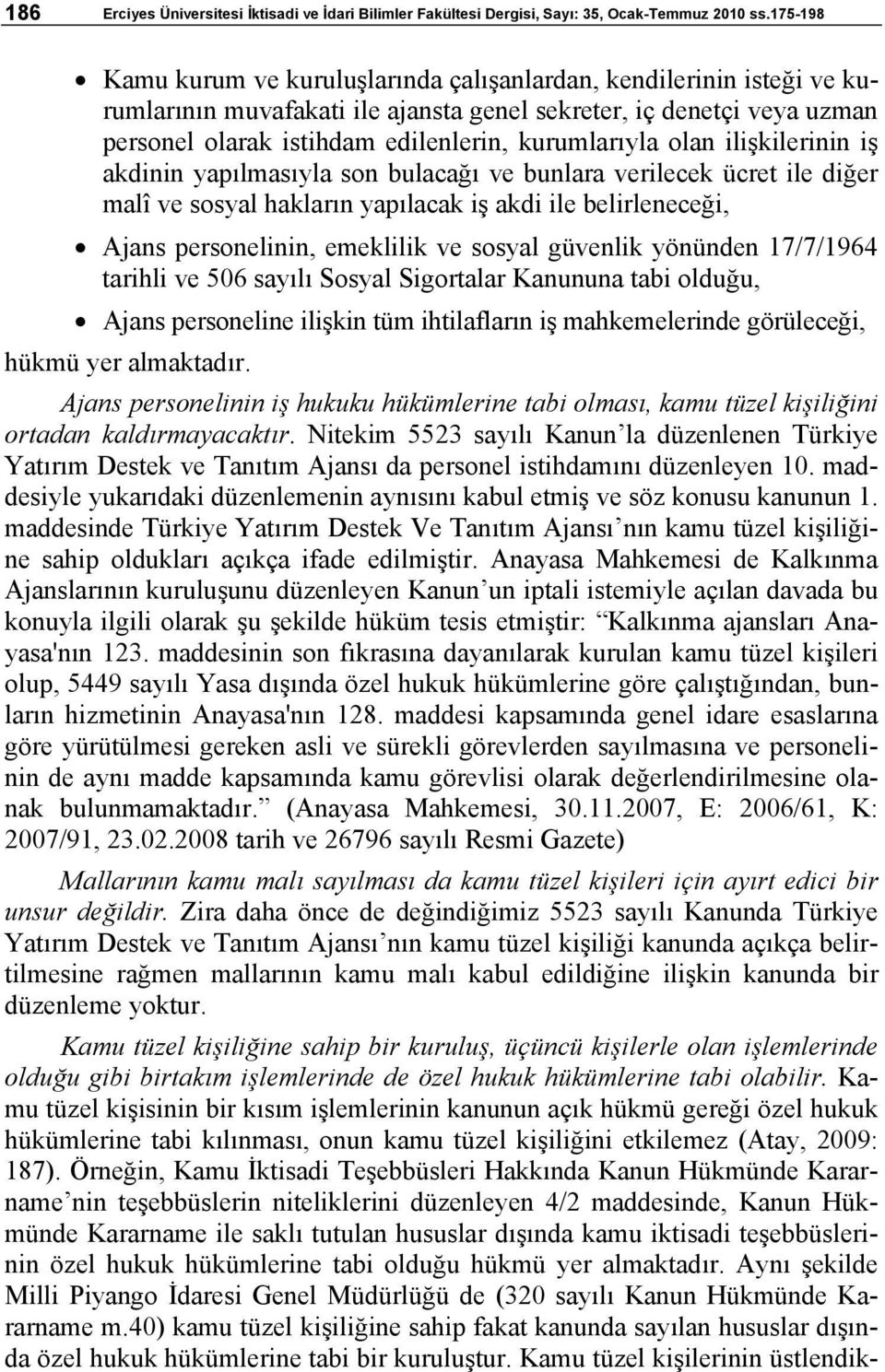 olan ilişkilerinin iş akdinin yapılmasıyla son bulacağı ve bunlara verilecek ücret ile diğer malî ve sosyal hakların yapılacak iş akdi ile belirleneceği, Ajans personelinin, emeklilik ve sosyal