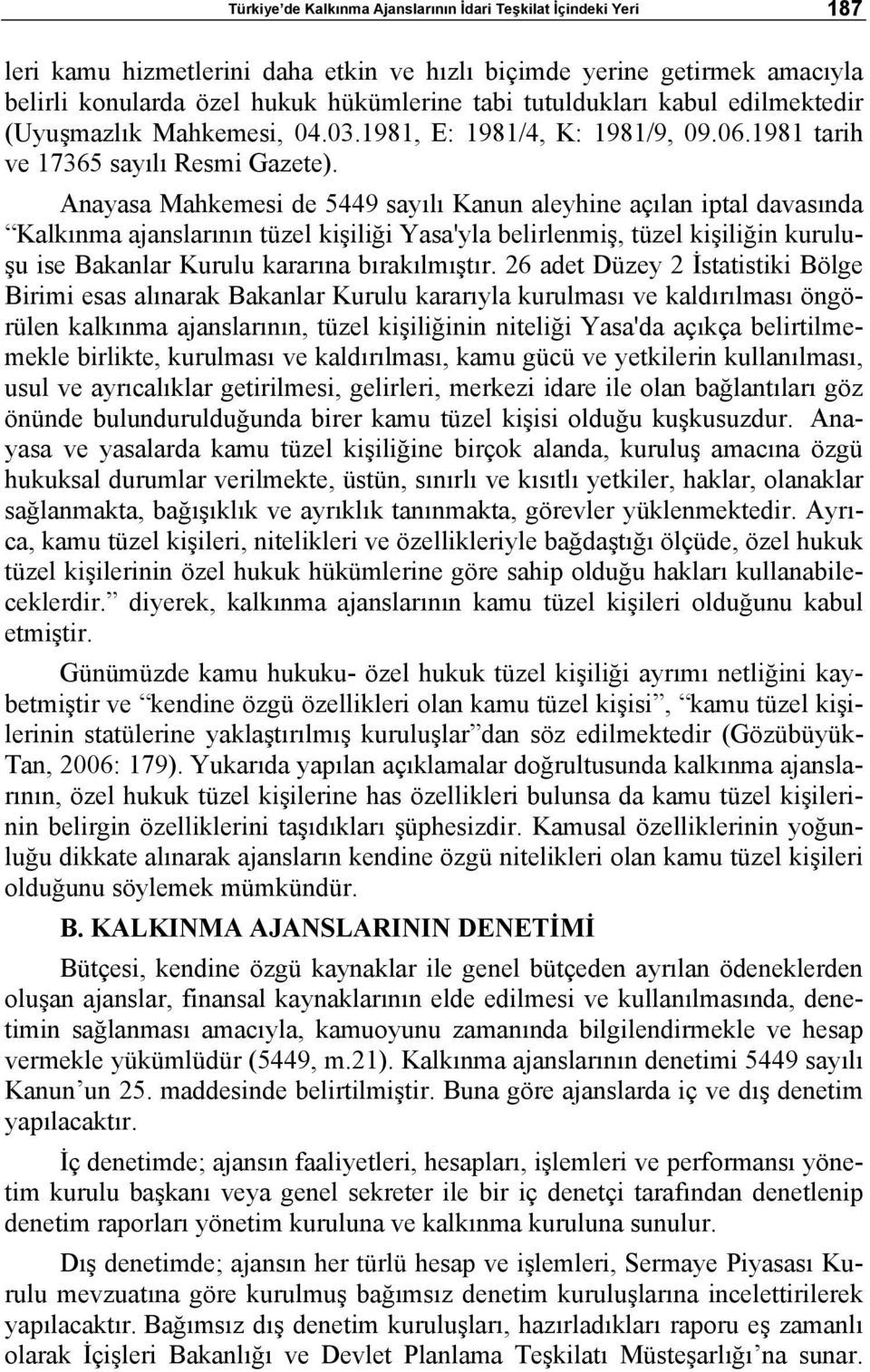 Anayasa Mahkemesi de 5449 sayılı Kanun aleyhine açılan iptal davasında Kalkınma ajanslarının tüzel kişiliği Yasa'yla belirlenmiş, tüzel kişiliğin kuruluşu ise Bakanlar Kurulu kararına bırakılmıştır.