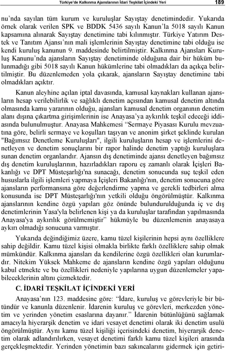 Türkiye Yatırım Destek ve Tanıtım Ajansı nın mali işlemlerinin Sayıştay denetimine tabi olduğu ise kendi kuruluş kanunun 9. maddesinde belirtilmiştir.