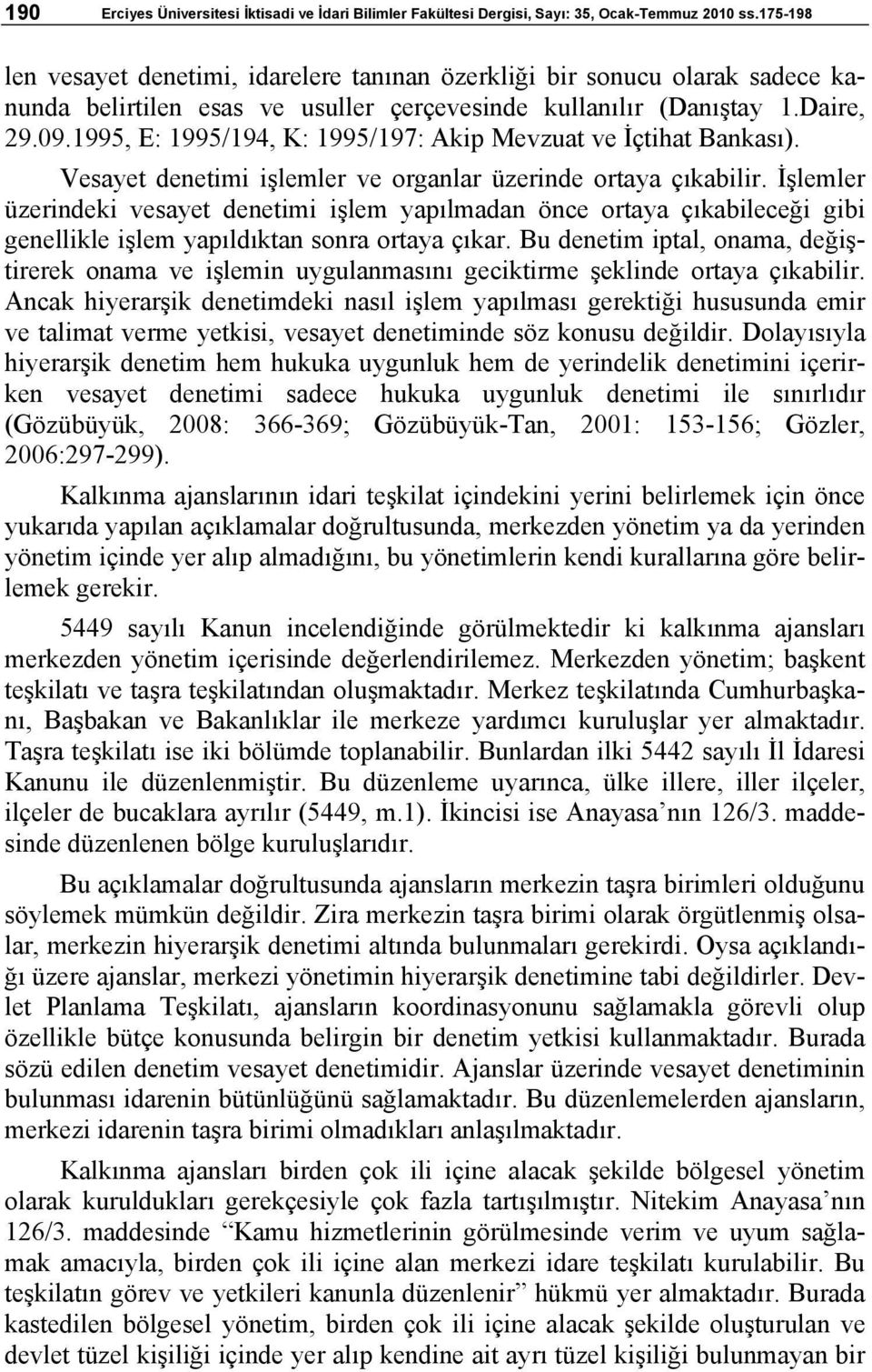 1995, E: 1995/194, K: 1995/197: Akip Mevzuat ve İçtihat Bankası). Vesayet denetimi işlemler ve organlar üzerinde ortaya çıkabilir.