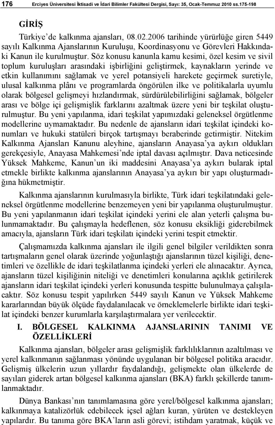 Söz konusu kanunla kamu kesimi, özel kesim ve sivil toplum kuruluşları arasındaki işbirliğini geliştirmek, kaynakların yerinde ve etkin kullanımını sağlamak ve yerel potansiyeli harekete geçirmek