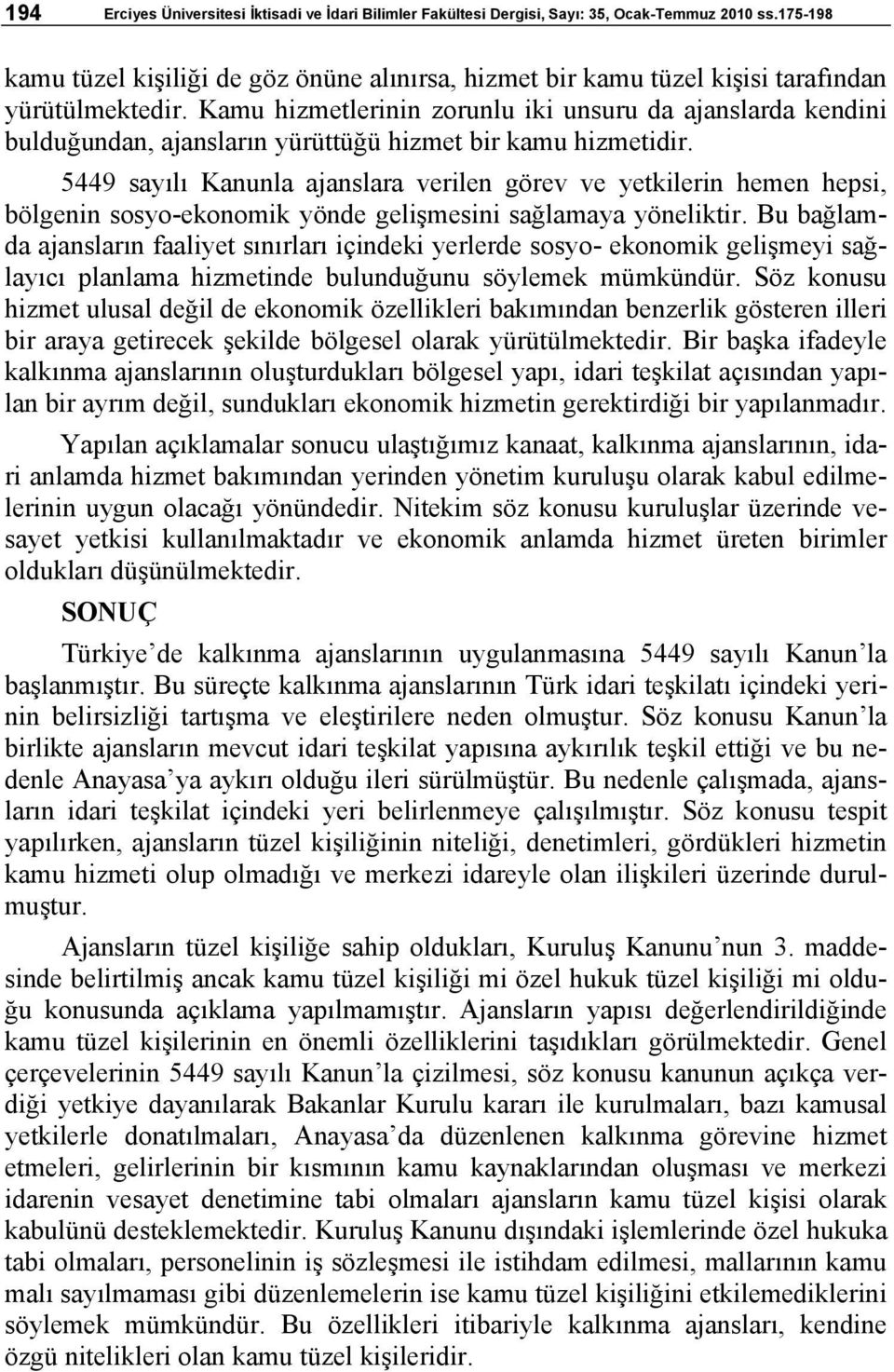 Kamu hizmetlerinin zorunlu iki unsuru da ajanslarda kendini bulduğundan, ajansların yürüttüğü hizmet bir kamu hizmetidir.