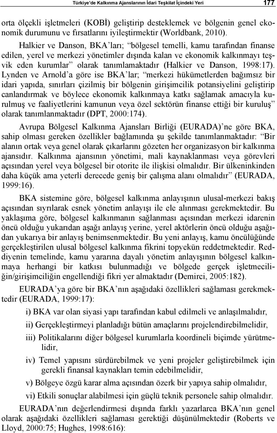 Halkier ve Danson, BKA ları; bölgesel temelli, kamu tarafından finanse edilen, yerel ve merkezi yönetimler dışında kalan ve ekonomik kalkınmayı teşvik eden kurumlar olarak tanımlamaktadır (Halkier ve