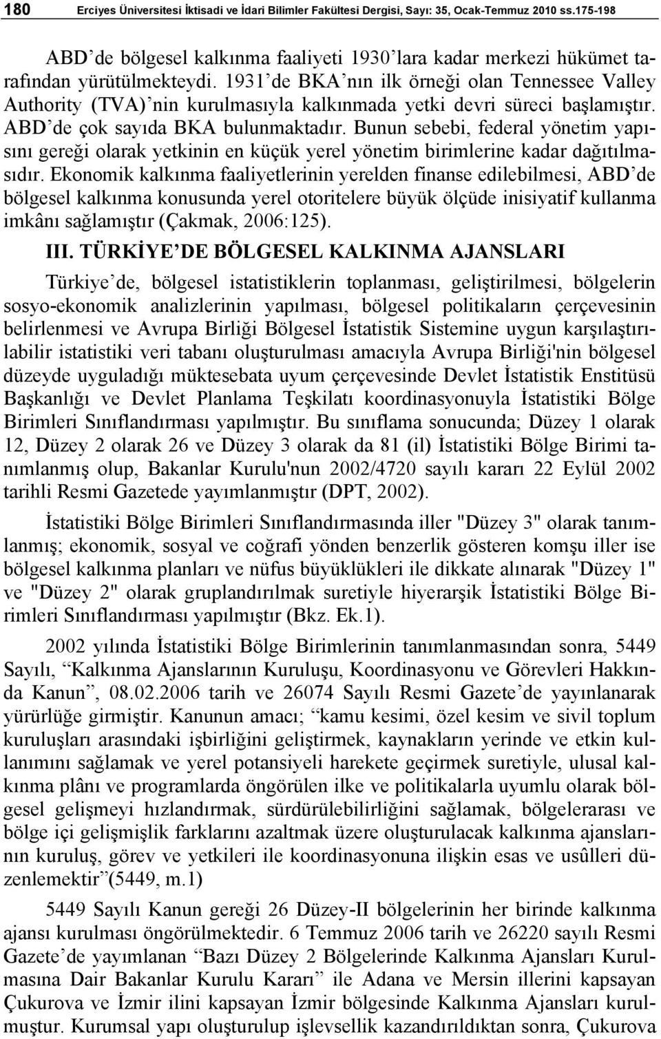 1931 de BKA nın ilk örneği olan Tennessee Valley Authority (TVA) nin kurulmasıyla kalkınmada yetki devri süreci başlamıştır. ABD de çok sayıda BKA bulunmaktadır.