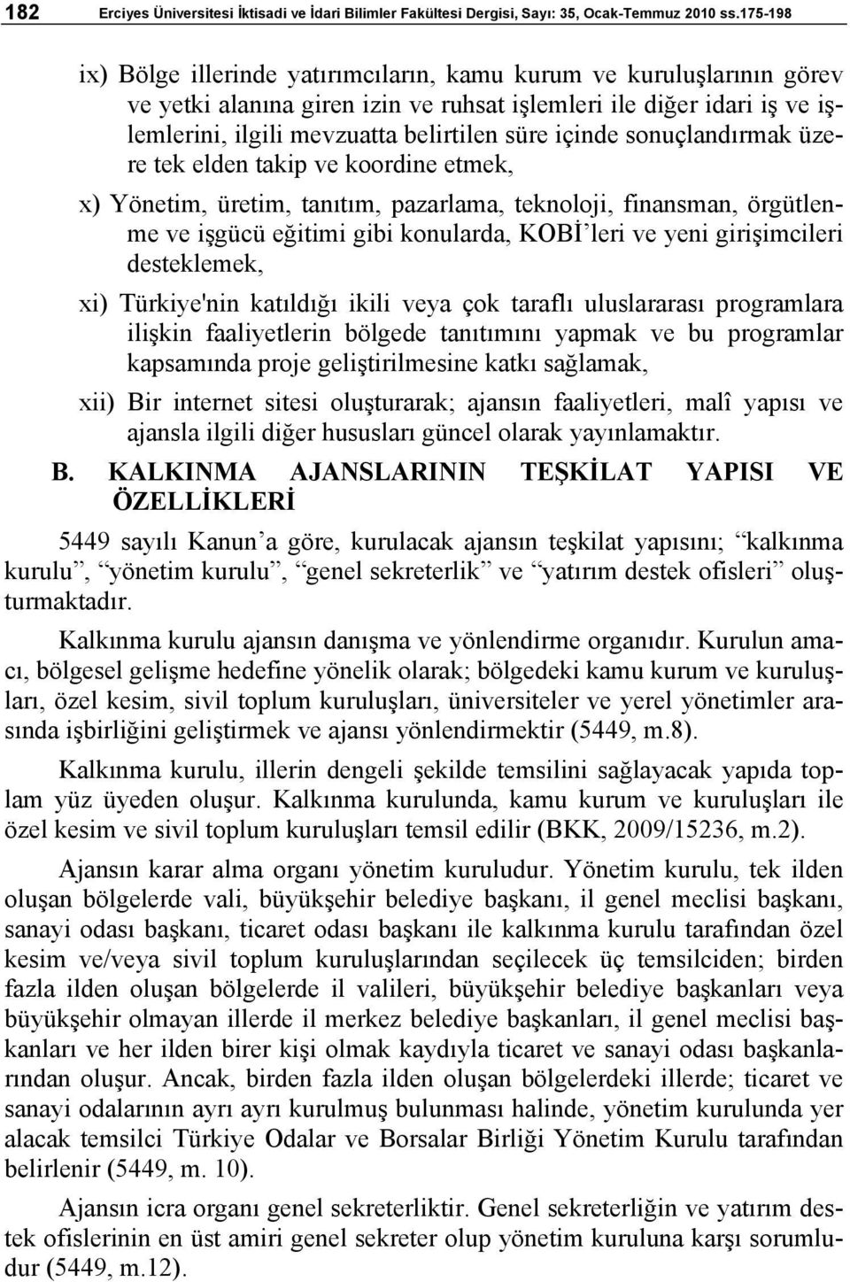 içinde sonuçlandırmak üzere tek elden takip ve koordine etmek, x) Yönetim, üretim, tanıtım, pazarlama, teknoloji, finansman, örgütlenme ve işgücü eğitimi gibi konularda, KOBİ leri ve yeni