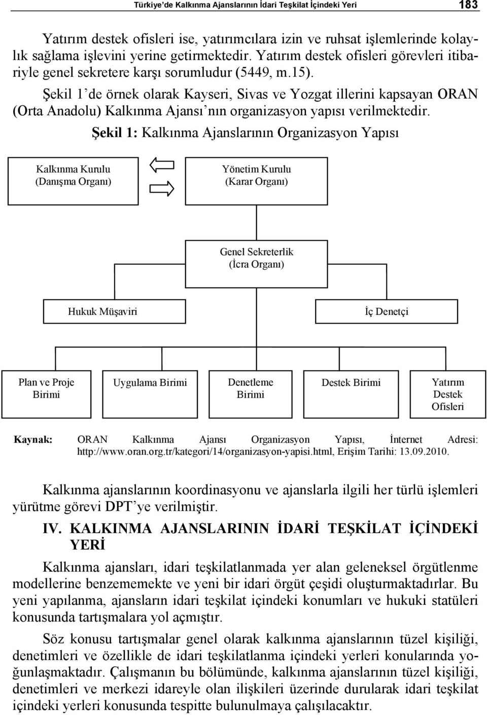 Şekil 1 de örnek olarak Kayseri, Sivas ve Yozgat illerini kapsayan ORAN (Orta Anadolu) Kalkınma Ajansı nın organizasyon yapısı verilmektedir.