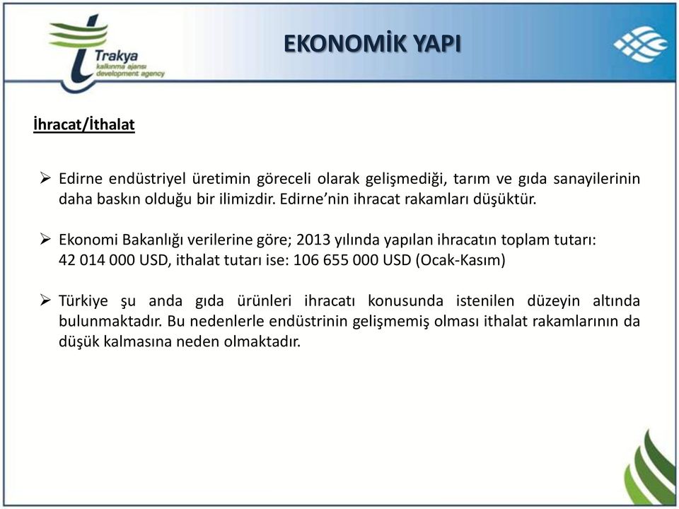 Ekonomi Bakanlığı verilerine göre; 2013 yılında yapılan ihracatın toplam tutarı: 42 014 000 USD, ithalat tutarı ise: 106 655 000