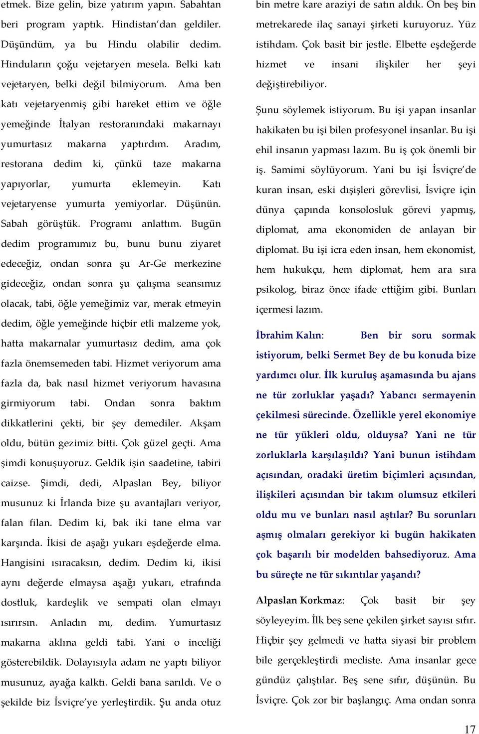 Elbette eşdeğerde hizmet ve insani ilişkiler her şeyi vejetaryen, belki değil bilmiyorum. Ama ben değiştirebiliyor.