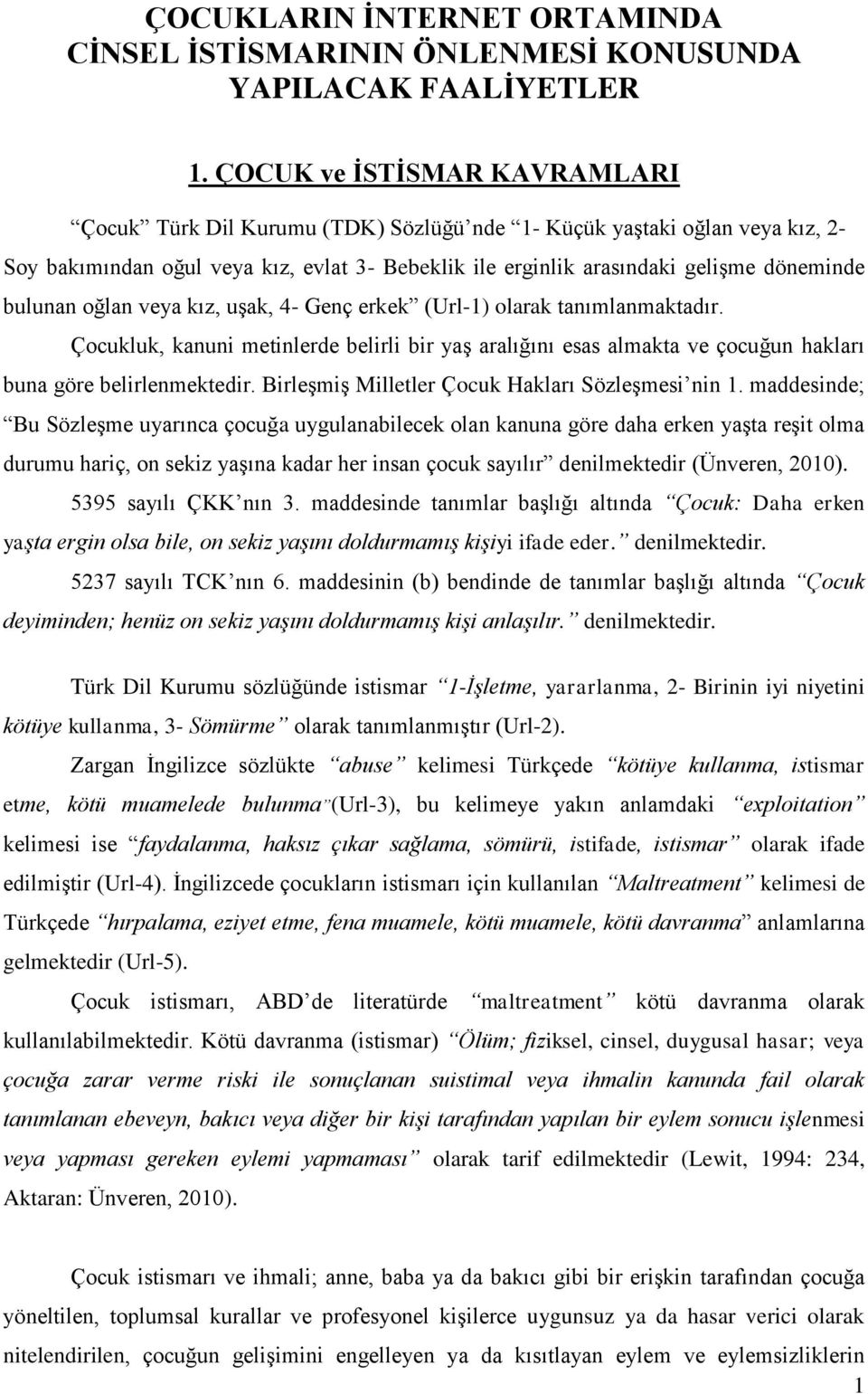 bulunan oğlan veya kız, uşak, 4- Genç erkek (Url-1) olarak tanımlanmaktadır. Çocukluk, kanuni metinlerde belirli bir yaş aralığını esas almakta ve çocuğun hakları buna göre belirlenmektedir.