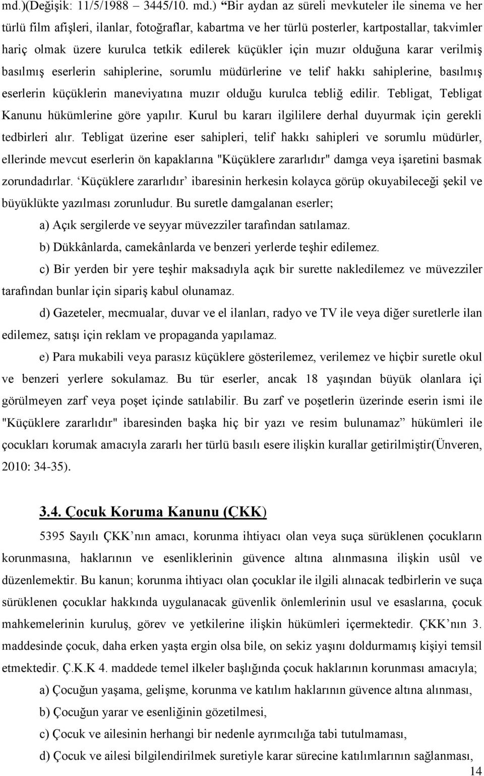 küçükler için muzır olduğuna karar verilmiş basılmış eserlerin sahiplerine, sorumlu müdürlerine ve telif hakkı sahiplerine, basılmış eserlerin küçüklerin maneviyatına muzır olduğu kurulca tebliğ