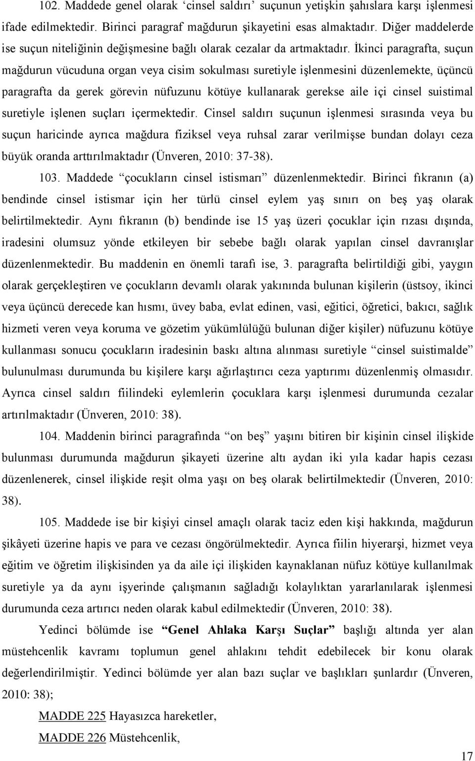 İkinci paragrafta, suçun mağdurun vücuduna organ veya cisim sokulması suretiyle işlenmesini düzenlemekte, üçüncü paragrafta da gerek görevin nüfuzunu kötüye kullanarak gerekse aile içi cinsel