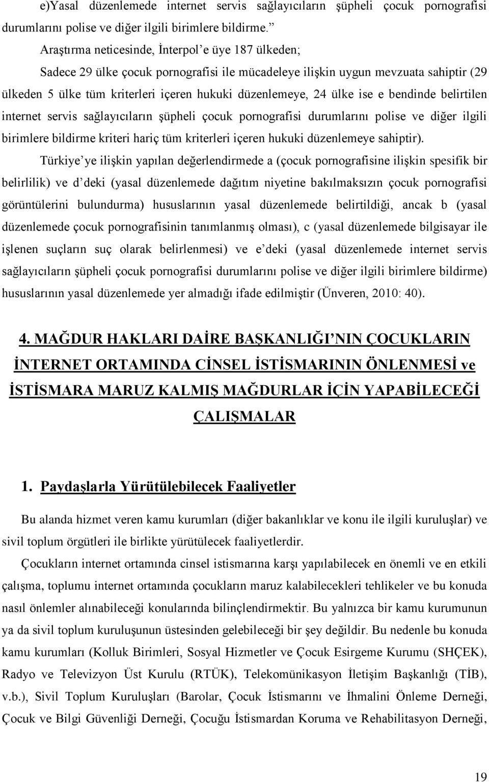 ülke ise e bendinde belirtilen internet servis sağlayıcıların şüpheli çocuk pornografisi durumlarını polise ve diğer ilgili birimlere bildirme kriteri hariç tüm kriterleri içeren hukuki düzenlemeye