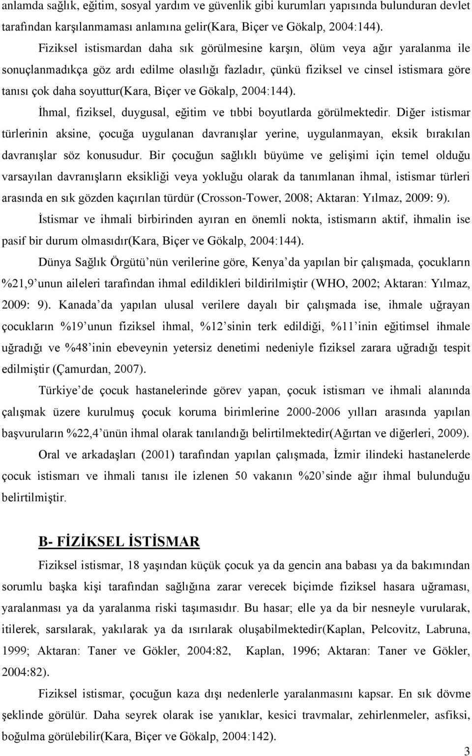 soyuttur(kara, Biçer ve Gökalp, 2004:144). İhmal, fiziksel, duygusal, eğitim ve tıbbi boyutlarda görülmektedir.