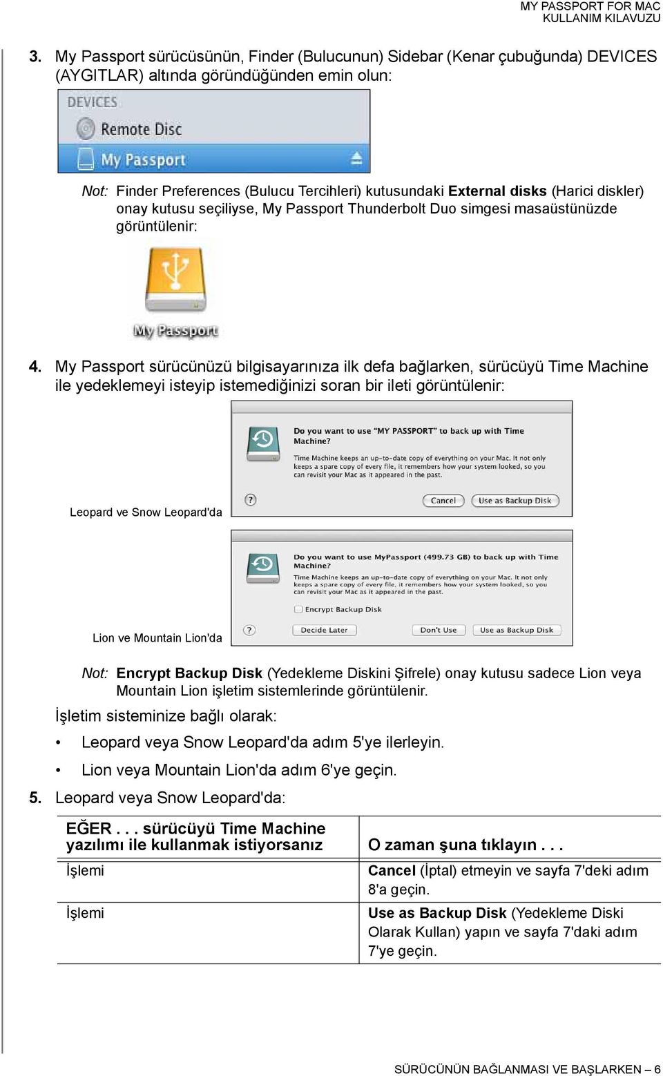 My Passport sürücünüzü bilgisayarınıza ilk defa bağlarken, sürücüyü Time Machine ile yedeklemeyi isteyip istemediğinizi soran bir ileti görüntülenir: Leopard ve Snow Leopard'da Lion ve Mountain
