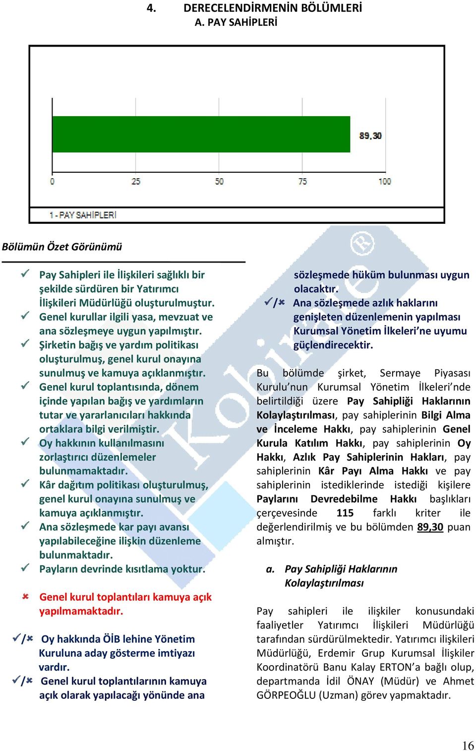 Genel kurul toplantısında, dönem içinde yapılan bağış ve yardımların tutar ve yararlanıcıları hakkında ortaklara bilgi verilmiştir.