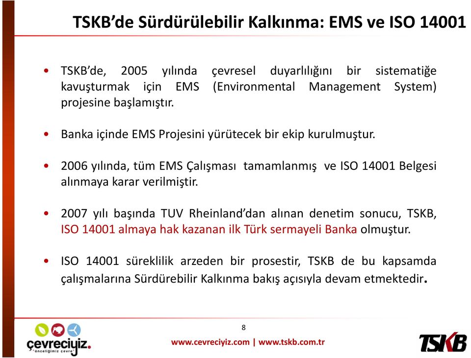 2006 yılında, tüm EMS Çalışması tamamlanmış ve ISO 14001 Belgesi alınmaya karar verilmiştir.