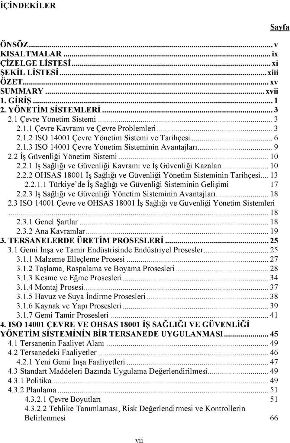 .. 10 2.2.2 OHSAS 18001 İş Sağlığı ve Güvenliği Yönetim Sisteminin Tarihçesi... 13 2.2.1.1 Türkiye de İş Sağlığı ve Güvenliği Sisteminin Gelişimi 17 2.2.3 İş Sağlığı ve Güvenliği Yönetim Sisteminin Avantajları.