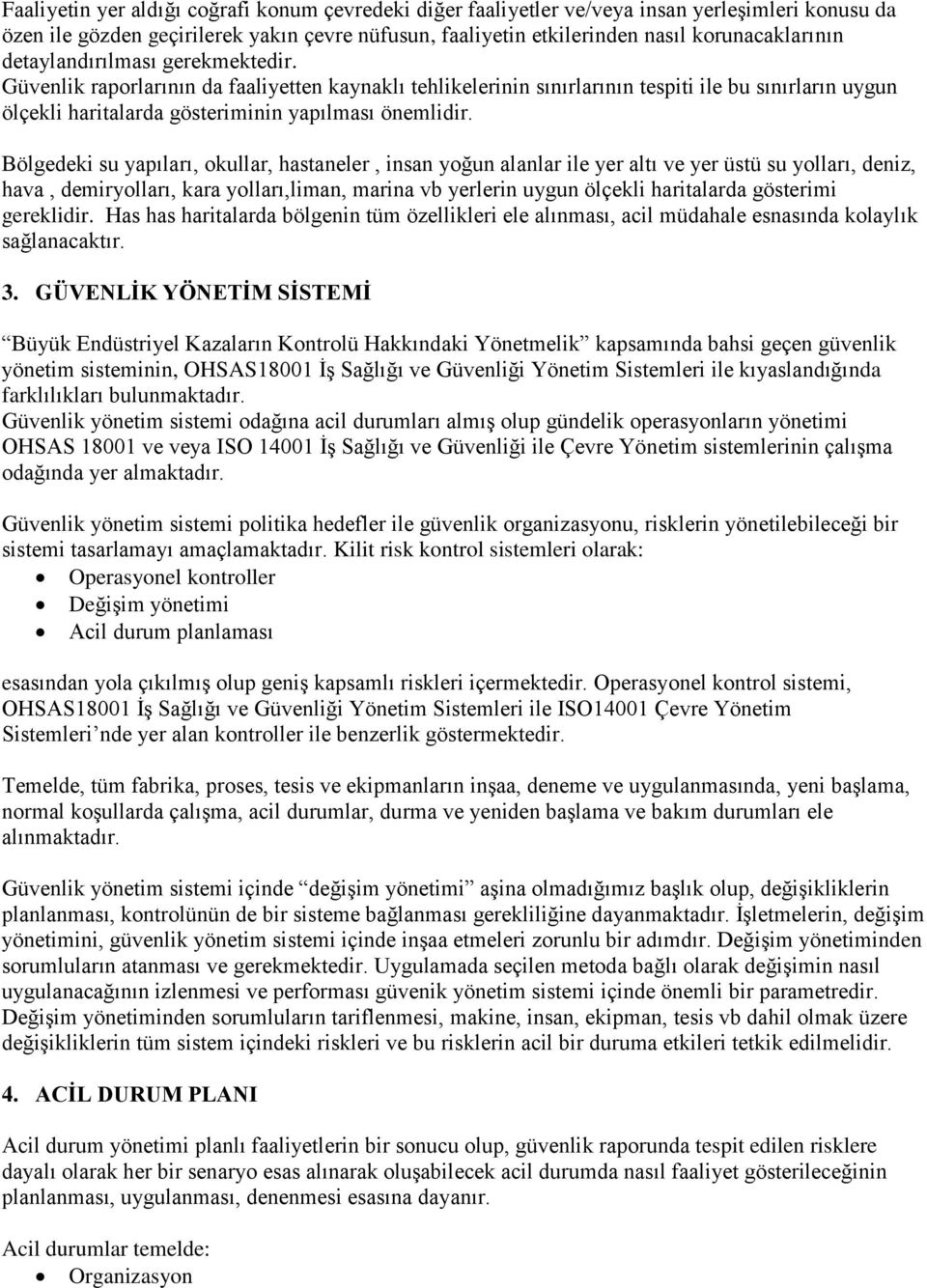 Bölgedeki su yapıları, okullar, hastaneler, insan yoğun alanlar ile yer altı ve yer üstü su yolları, deniz, hava, demiryolları, kara yolları,liman, marina vb yerlerin uygun ölçekli haritalarda