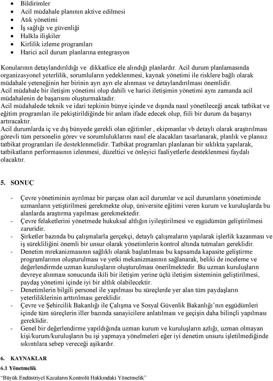 Acil durum planlamasında organizasyonel yeterlilik, sorumluların yedeklenmesi, kaynak yönetimi ile risklere bağlı olarak müdahale yeteneğinin her birinin ayrı ayrı ele alınması ve detaylandırılması