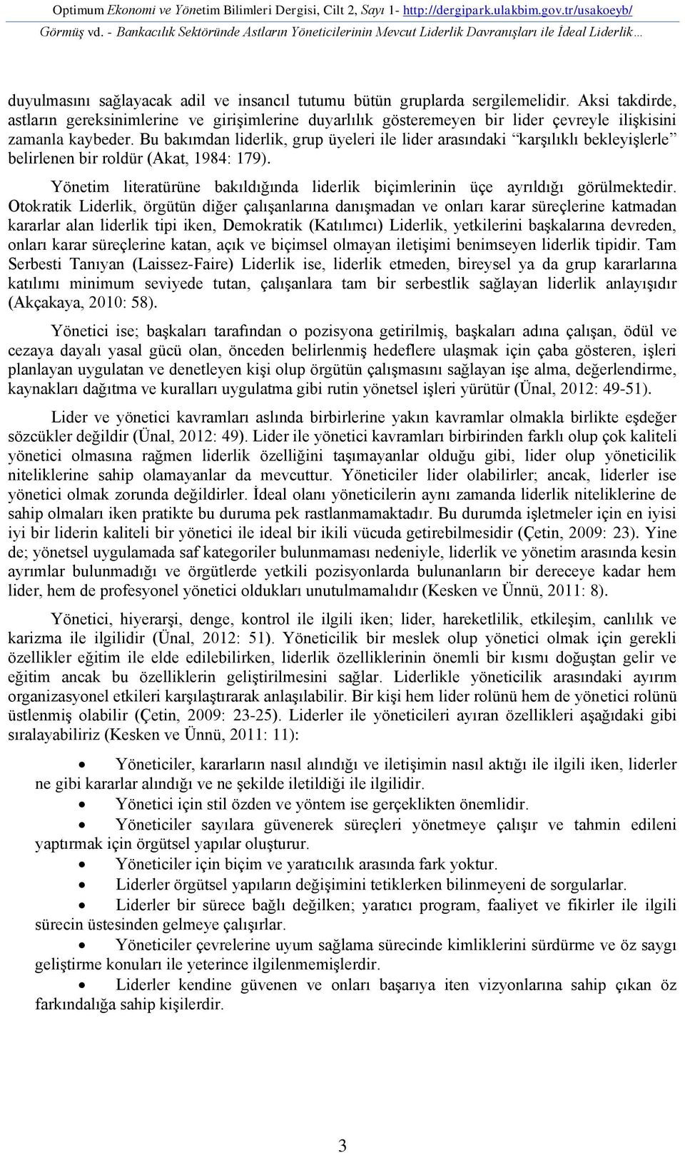 Aksi takdirde, astların gereksinimlerine ve girişimlerine duyarlılık gösteremeyen bir lider çevreyle ilişkisini zamanla kaybeder.