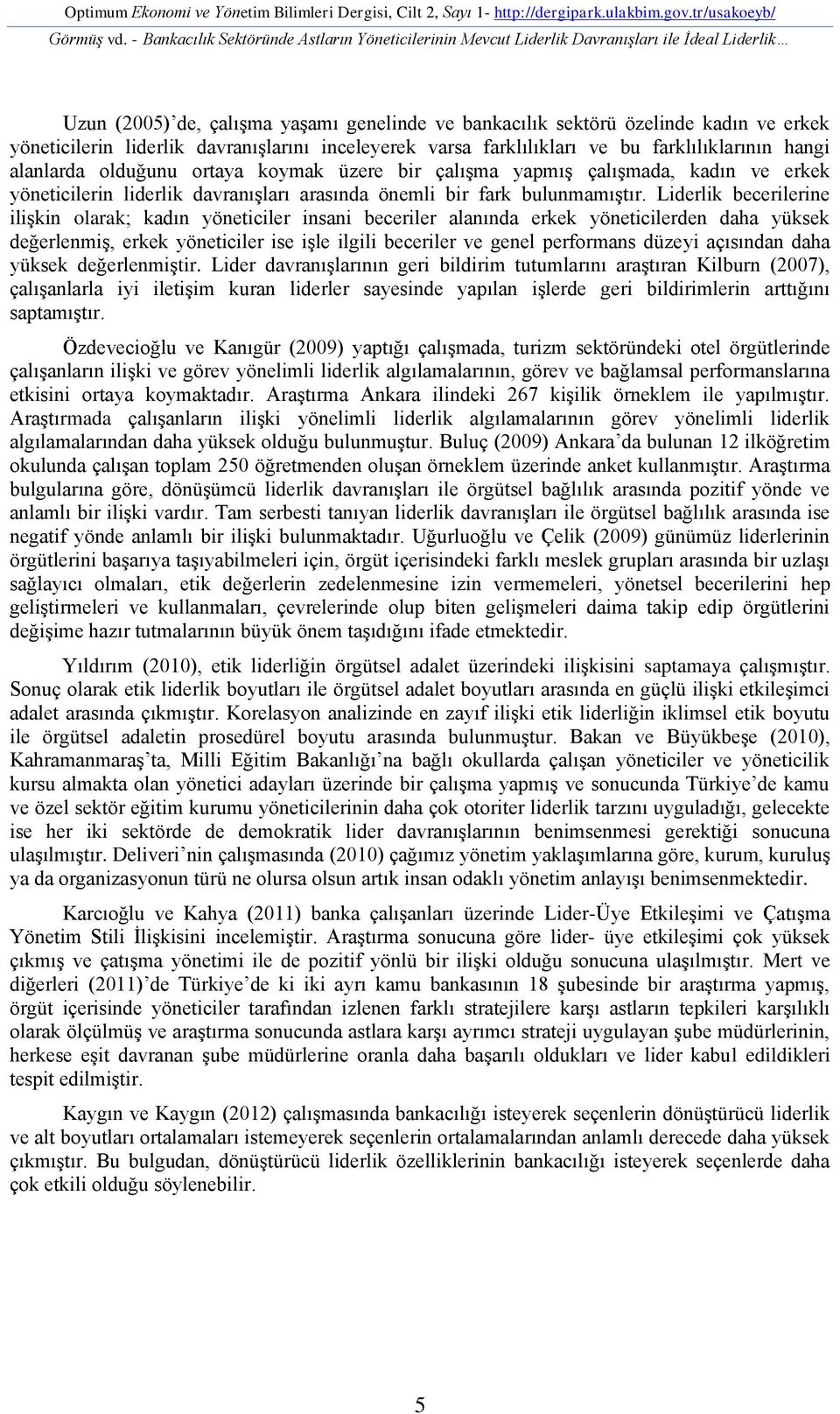 liderlik davranışlarını inceleyerek varsa farklılıkları ve bu farklılıklarının hangi alanlarda olduğunu ortaya koymak üzere bir çalışma yapmış çalışmada, kadın ve erkek yöneticilerin liderlik