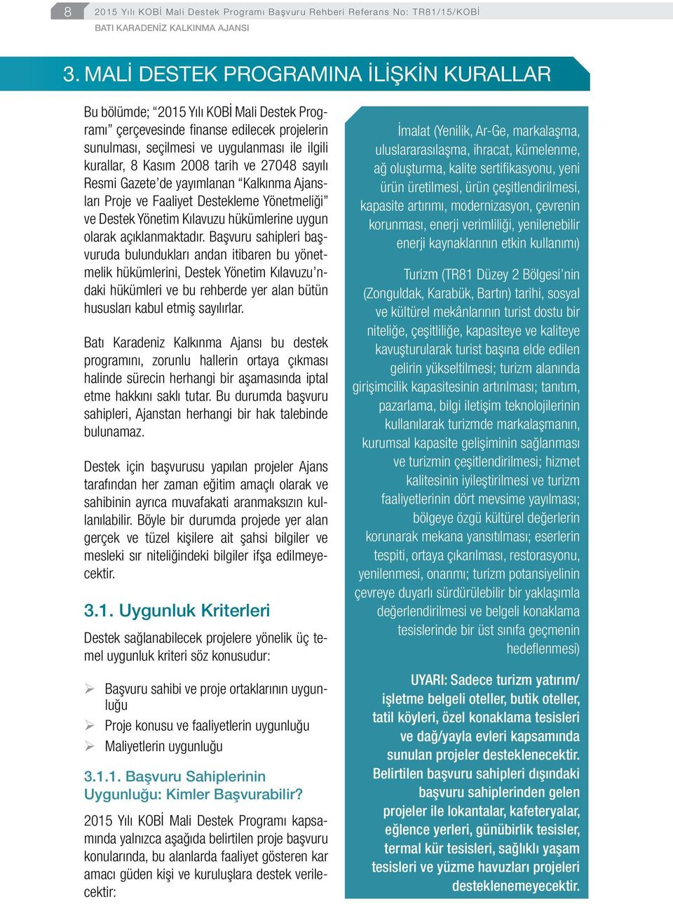 tarih ve 27048 sayılı Resmi Gazete de yayımlanan Kalkınma Ajansları Proje ve Faaliyet Destekleme Yönetmeliği ve Destek Yönetim Kılavuzu hükümlerine uygun olarak açıklanmaktadır.