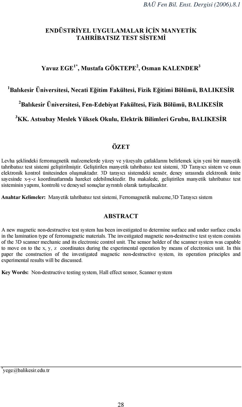 Astsubay Meslek Yüksek Okulu, Elektrik Bilimleri Grubu, BALIKESİR ÖZET Levha şeklindeki ferromagnetik malzemelerde yüzey ve yüzeyaltı çatlaklarını belirlemek için yeni bir manyetik tahribatsız test