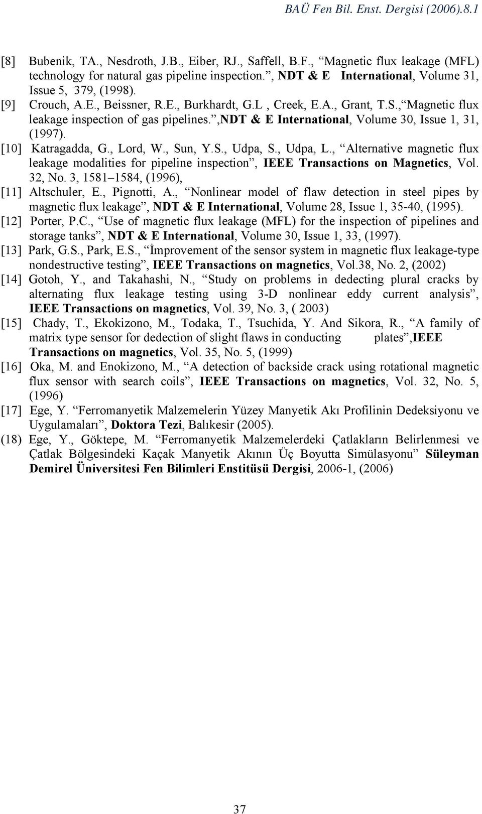 [10] Katragadda, G., Lord, W., Sun, Y.S., Udpa, S., Udpa, L., Alternative magnetic flux leakage modalities for pipeline inspection, IEEE Transactions on Magnetics, Vol. 32, No.