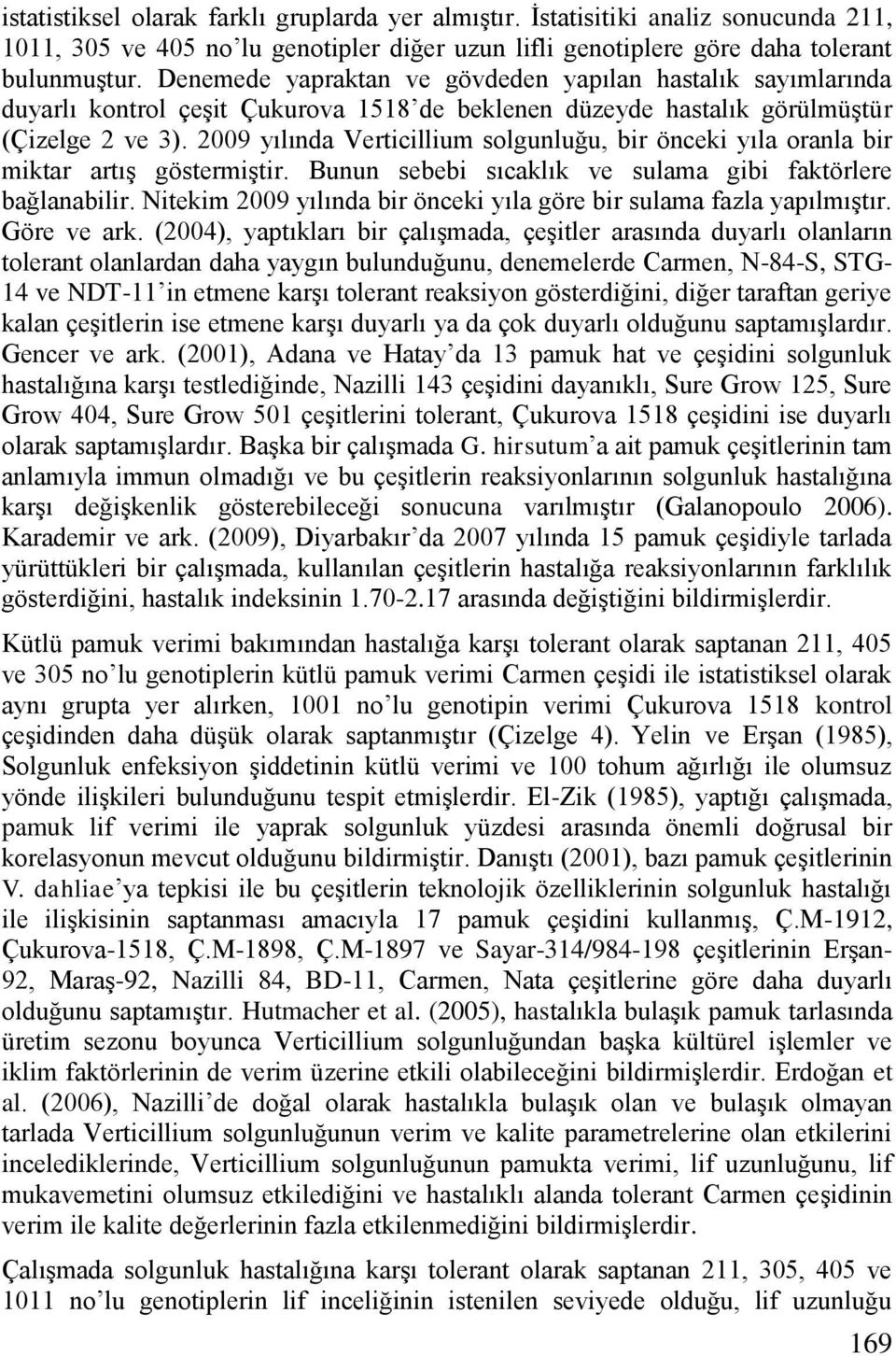 2009 yılında Verticillium solgunluğu, bir önceki yıla oranla bir miktar artıģ göstermiģtir. Bunun sebebi sıcaklık ve sulama gibi faktörlere bağlanabilir.