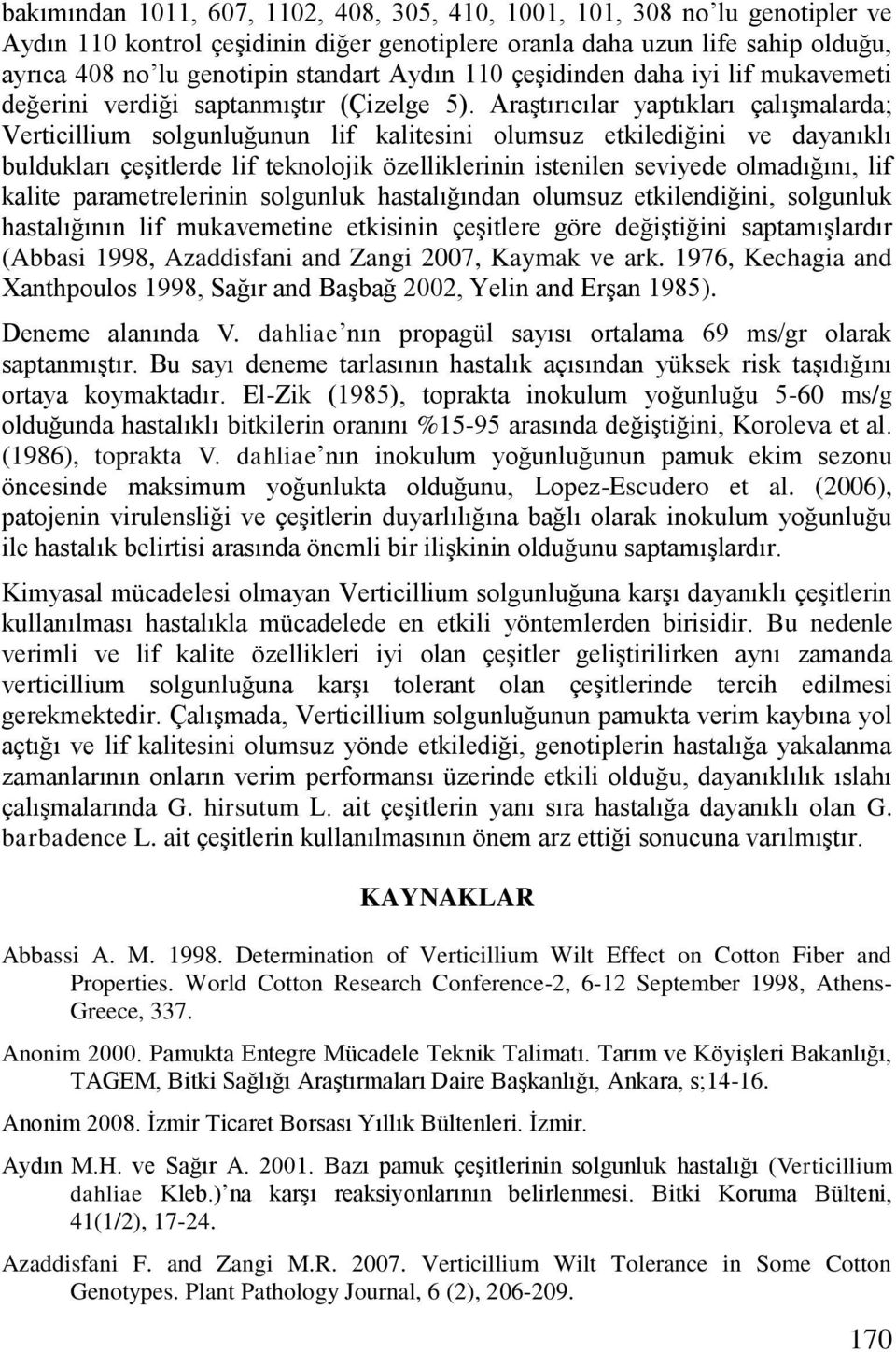 AraĢtırıcılar yaptıkları çalıģmalarda; Verticillium solgunluğunun lif kalitesini olumsuz etkilediğini ve dayanıklı buldukları çeģitlerde lif teknolojik özelliklerinin istenilen seviyede olmadığını,