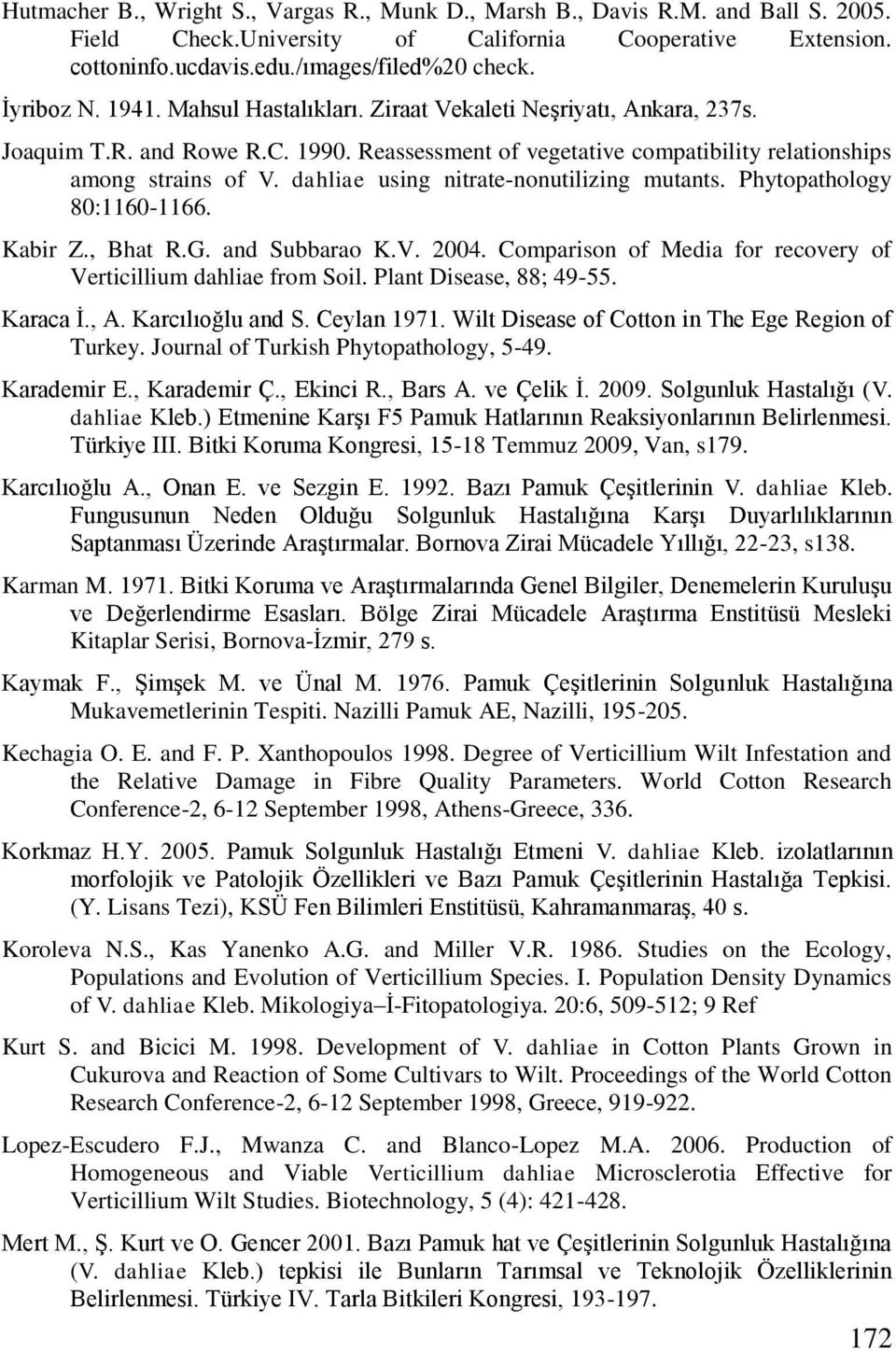 dahliae using nitrate-nonutilizing mutants. Phytopathology 80:1160-1166. Kabir Z., Bhat R.G. and Subbarao K.V. 2004. Comparison of Media for recovery of Verticillium dahliae from Soil.