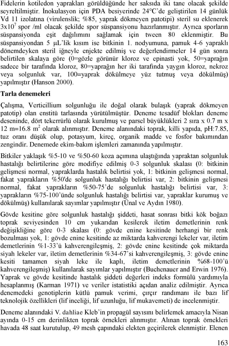 hazırlanmıģtır. Ayrıca sporların süspansiyonda eģit dağılımını sağlamak için tween 80 eklenmiģtir. Bu süspansiyondan 5 L lik kısım ise bitkinin 1.