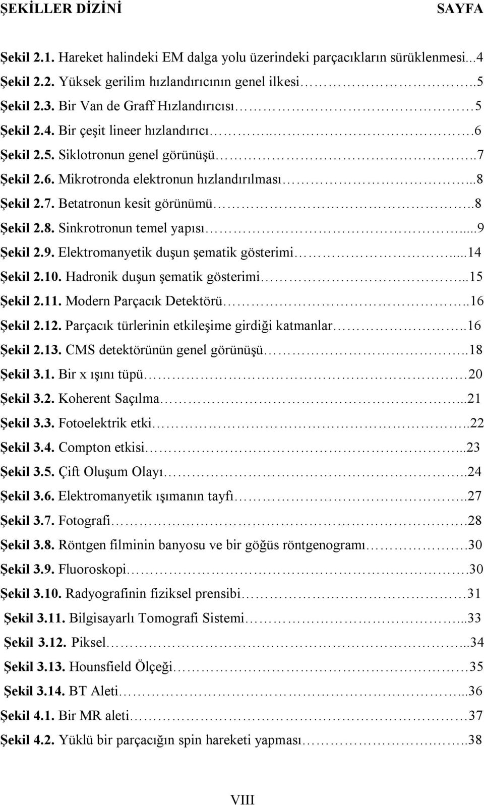 .8 Şekil 2.8. Sinkrotronun temel yapısı...9 Şekil 2.9. Elektromanyetik duşun şematik gösterimi...14 Şekil 2.10. Hadronik duşun şematik gösterimi...15 Şekil 2.11. Modern Parçacık Detektörü..16 Şekil 2.