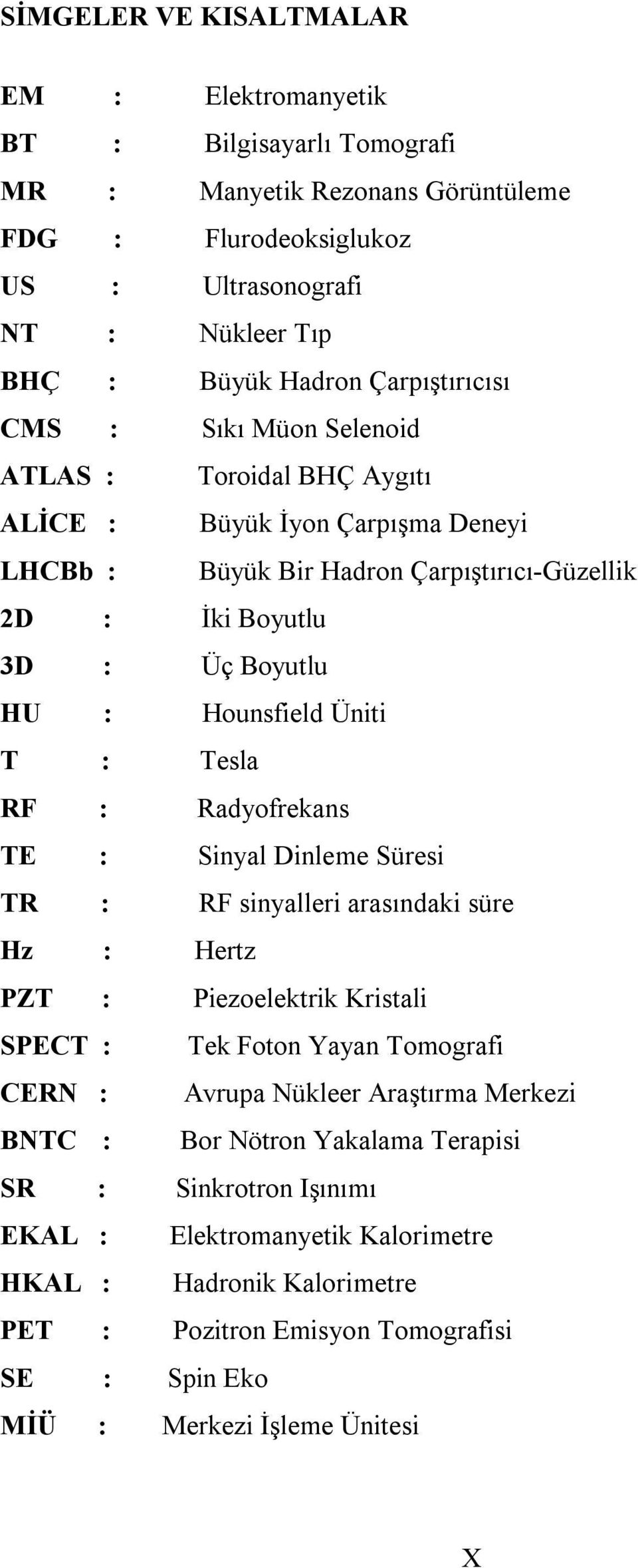 Üniti T : Tesla RF : Radyofrekans TE : Sinyal Dinleme Süresi TR : RF sinyalleri arasındaki süre Hz : Hertz PZT : Piezoelektrik Kristali SPECT : Tek Foton Yayan Tomografi CERN : Avrupa Nükleer