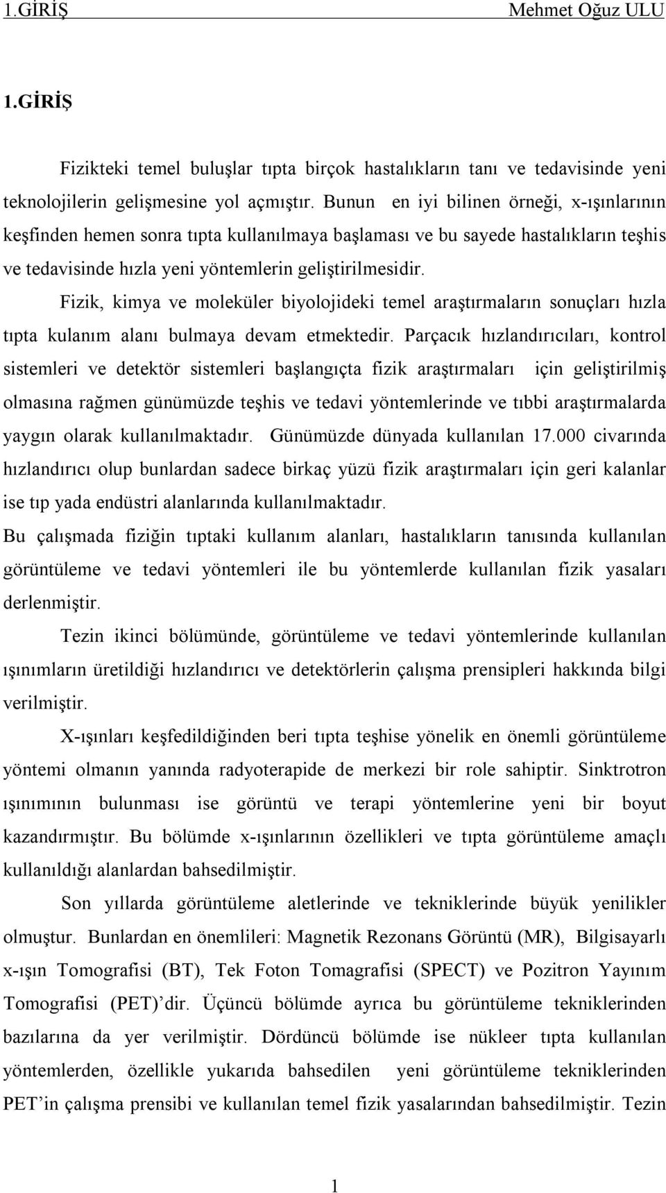 Fizik, kimya ve moleküler biyolojideki temel araştırmaların sonuçları hızla tıpta kulanım alanı bulmaya devam etmektedir.