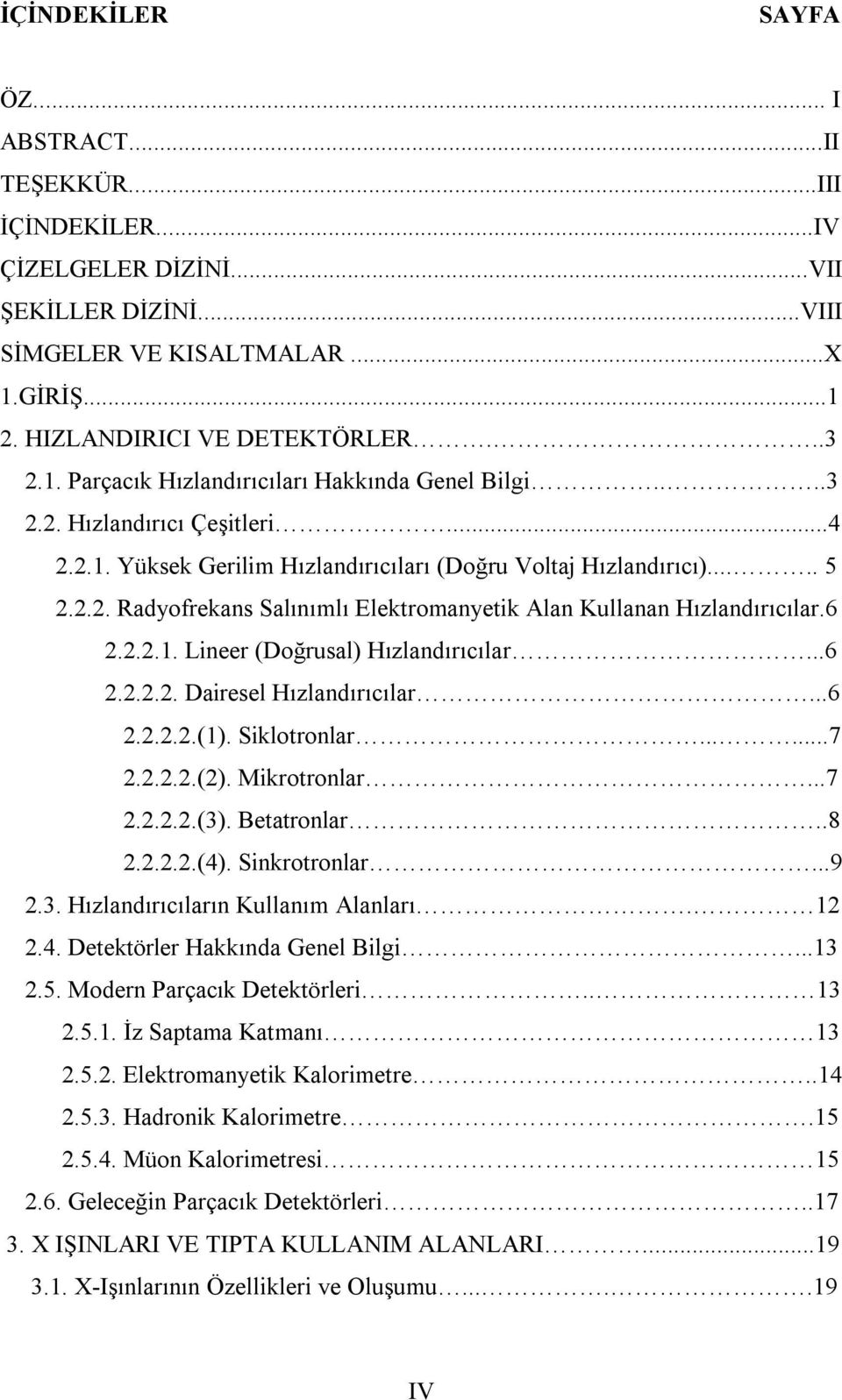 ..6 2.2.2.2. Dairesel Hızlandırıcılar...6 2.2.2.2.(1). Siklotronlar......7 2.2.2.2.(2). Mikrotronlar...7 2.2.2.2.(3). Betatronlar..8 2.2.2.2.(4). Sinkrotronlar...9 2.3. Hızlandırıcıların Kullanım Alanları.