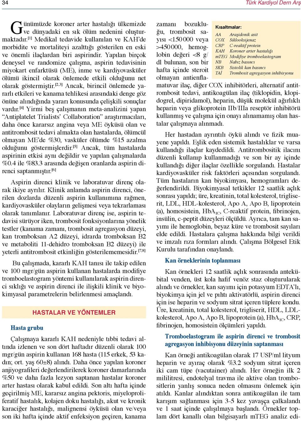 Yapılan birçok deneysel ve randomize çalışma, aspirin tedavisinin miyokart enfarktüsü (ME), inme ve kardiyovasküler ölümü ikincil olarak önlemede etkili olduğunu net olarak göstermiştir.