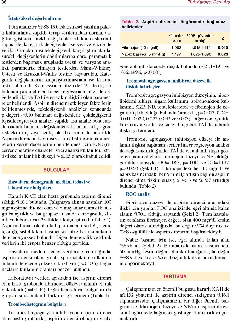 Gruplararası tekdeğişkenli karşılaştırmalarda, sürekli değişkenlerin dağılımlarına göre, parametrik testlerden bağımsız gruplarda t-testi ve varyans analizi, parametrik olmayan testlerden